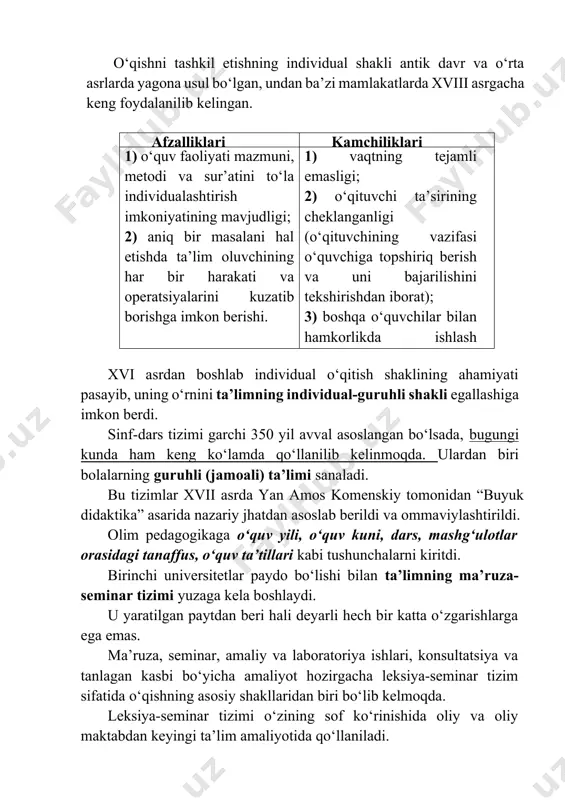 ijtimoiylashuv 4) jarayoniga salbiy ta’sir ko‘rsatadi); 5) jamoada ishlash tajribasining shakllanmasligi. xvi asrdan boshlab individual o‘qitish shaklining ahamiyati pasayib, uning o‘rnini ta’limning individual-guruhli shakli egallashiga imkon berdi. sinf-dars tizimi garchi 350 yil avval asoslangan bo‘lsada, bugungi kunda ham keng ko‘lamda qo‘llanilib kelinmoqda. ulardan biri bolalarning guruhli (jamoali) ta’limi sanaladi. bu tizimlar xvii asrda yan amos komenskiy tomonidan “buyuk didaktika” asarida nazariy jhatdan asoslab berildi va ommaviylashtirildi. olim pedagogikaga o‘quv yili, o‘quv kuni, dars, mashg‘ulotlar orasidagi tanaffus, o‘quv ta’tillari kabi tushunchalarni kiritdi. birinchi universitetlar paydo bo‘lishi bilan ta’limning ma’ruza- seminar tizimi yuzaga kela boshlaydi. u yaratilgan paytdan beri hali deyarli hech bir katta o‘zgarishlarga ega emas. ma’ruza, seminar, amaliy va laboratoriya ishlari, konsultatsiya va tanlagan kasbi bo‘yicha amaliyot hozirgacha leksiya-seminar tizim sifatida o‘qishning asosiy shakllaridan biri bo‘lib kelmoqda. leksiya-seminar tizimi o‘zining sof ko‘rinishida oliy va oliy maktabdan keyingi ta’lim amaliyotida qo‘llaniladi. afzalliklari kamchiliklari 1) yaxlit o‘quv-tarbiyaviy jarayonning tartibli ketishini ta’minlovchi aniq …