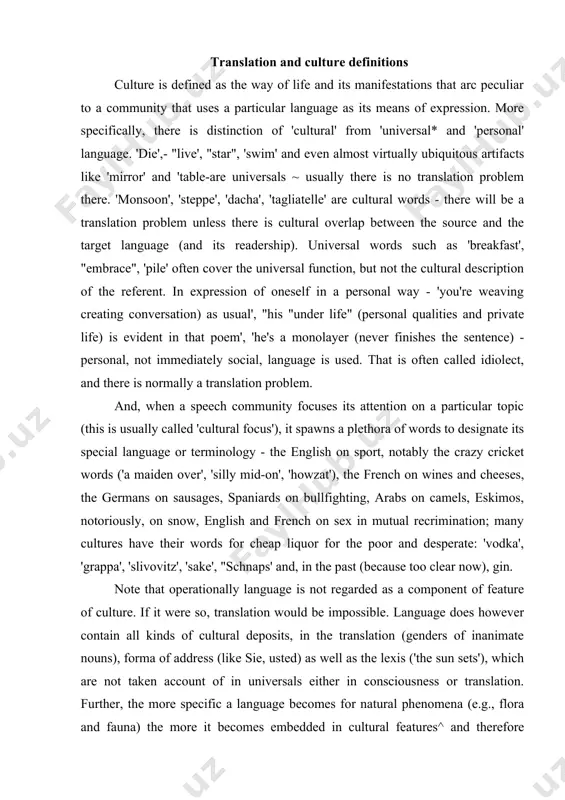 if it were so, translation would be impossible. language does however contain all kinds of cultural deposits, in the translation (genders of inanimate nouns), forma of address (like sie, usted) as well as the lexis ('the sun sets'), which are not taken account of in universals either in consciousness or translation. further, the more specific a language becomes for natural phenomena (e.g., flora and fauna) the more it becomes embedded in cultural features^ and therefore creates translation problems. which is worrying, since it is notorious that the translation of the most general words (particularly of morals and feelings, as tyler noted in 1790) - love, temperance, temper, right, wrong - is usually harder than that of specific words. most 'cultural' words are easy to detect, since they are associated with a particular language and cannot be literally translated, but many cultural customs are described in ordinary language ('topping out a …