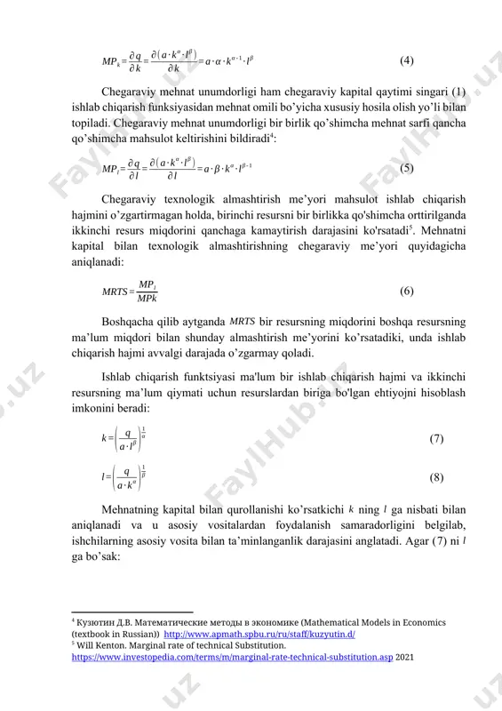 unksiyasidan kapital omili bo’yicha xususiy hosila olish yo’li bilan aniqlanadi: (4) chegaraviy mehnat unumdorligi ham chegaraviy kapital qaytimi singari (1) ishlab chiqarish funksiyasidan mehnat omili bo’yicha xususiy hosila olish yo’li bilan topiladi. chegaraviy mehnat unumdorligi bir birlik qo’shimcha mehnat sarfi qancha qo’shimcha mahsulot keltirishini bildiradi[footnoteref:4]: [4: кузютин д.в. математические методы в экономике (mathematical models in economics (textbook in russian)) http://www.apmath.spbu.ru/ru/staff/kuzyutin.d/ ] (5) chegaraviy texnologik almashtirish me’yori mahsulot ishlab chiqarish hajmini o’zgartirmagan holda, birinchi resursni bir birlikka qo'shimcha orttirilganda ikkinchi resurs miqdorini qanchaga kamaytirish darajasini ko'rsatadi[footnoteref:5]. mehnatni kapital bilan texnologik almashtirishning chegaraviy me’yori quyidagicha aniqlanadi: [5: will kenton. marginal rate of technical substitution. https://www.investopedia.com/terms/m/marginal-rate-technical-substitution.asp 2021] (6) boshqacha qilib aytganda bir resursning miqdorini boshqa resursning ma’lum miqdori bilan shunday almashtirish me’yorini ko’rsatadiki, unda ishlab chiqarish hajmi avvalgi darajada o’zgarmay qoladi. ishlab chiqarish funktsiyasi ma'lum bir ishlab chiqarish hajmi va ikkinchi resursning ma’lum qiymati uchun resurslardan biriga bo'lgan ehtiyojni hisoblash imkonini beradi: (7) …