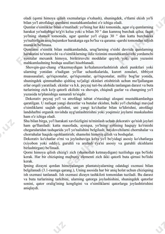 oki bir nechta chiziqlar shaklida va oz miqdorda qor bilan - archa yoki butalardan yasalgan to'siqlar ko'rinishida qo'llaniladi. qorli o'rmon kamari dala tomonida joylashgan bir necha qator daraxt va buta qirralaridan iborat. to'siq-bu ikki qatorli daraxtlar yoki butalarni ekish bo'lib, ular muntazam qirqish orqali ma'lum balandlik, zichlik va shaklga ega bo'ladi. ularning ta'siridan, qordan himoyalangan ekish volumetrik to'siqni ifodalaydi, uning ichida va yonida shamol tezligi pasayadi va qor yog'adi. qumdan himoyalangan ko'kalamzorlashtirish yo'llarni qum siljishidan himoya qilish uchun xizmat qiladi va daraxt va buta plantatsiyalarini yaratishni o'z ichiga oladi (qorni himoya qilish sxemalariga o'xshash), shuningdek, o'tlarni ekish yo'li bilan yo'l atrofidagi qumlarni mustahkamlashni o'z ichiga oladi. qumlar o'simliklar bilan o'rnatiladi: yo'lning har ikki tomonida, agar o'q qumlarning harakat yo'nalishiga to'g'ri kelsa yoki u bilan 30 ° dan kamroq burchak qilsa; faqat yo'lning shamol tomonida, agar qumlar yo'l o'qiga 30 ° dan katta burchakka yo'naltirilgan aniq hujumkor harakatga ega bo'lsa va …