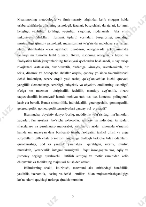 d va yangilik yaratishga qaratilgan, kreativ, intuitiv, murakkab, iyerarxinlik, integral xususiyatli faqat insongagina xos, aqliy va jismoniy negizga quruluvchi intilish /ehtiyoj va motiv zaminidan kelib chiquvchi/ va faollikning majmuasi bilish deb ataladi. bilimlarning shakli, ko`rinishi, mazmuni aks ettirishdagi batafsillik, yaxlitlik, ixchamlik, tashqi va ichki omillar bilan mujassamlashganligiga ko`ra, ularni quyidagi turlarga ajratish mumkin: 1. emotsional – hissiy ma`noli. 2. piktogrammaviy mohiyatli. 3. chizma grafik ko`rinishli. 4. shartli belgili, simvolik xususiyati. 5. ifodali harakatli. 6. verbal /so`z/ ifodali va boshqalar. 7. dunyoda mavjud va qo`llanilib kelinayotgan bilimlarning tuzilishi, faolligi, aniqligi, mazmundorligi, ko`lami va qamrovi, muayyan kasbiy ma`no aks ettiruvchanligiga binoan, ularni ushbu ko`rinishlarga ajratish maqsadga muvofiq: 8. 1. sodda – murakkab. 2. ma`noli – ma`nosiz. 9. 3. chuqur – yuzaki. 4. tartibli – tartibsiz. 10. 5. barqaror-barqaror. 6. puxta. 11. 7. mustaqil. 8. keng qamrovli–tor hajmli. 12. 9. nazariy – amaliy kabilar. 13. bilimlarning u yoki bu turkumga, guruhga aloqodorligi to`g`risida …