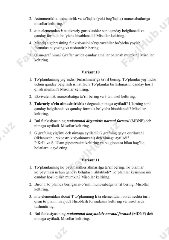 nuvchi) deb nimaga aytiladi? p.kelli va s. ulam gipotezasini keltiring va bu gipoteza bilan bog’liq holatlarni qayd eting. variant 11 1. to’plamlarning ko’paytmasi(kesishmasi)ga ta’rif bering. to’plamlar ko’paytmasi uchun qanday belgilash ishlatiladi? to’plamlar kesishmasini qanday hosil qilish mumkin? misollar keltiring. 2. biror t to’plamda berilgan n-o’rinli munosabatga ta’rif bering. misollar keltiring. 3. n ta elementdan iborat t to’plamning k ta elementdan iborat nechta turli qism to’plami mavjud? hisoblash formulasini keltiring va misollarda tushuntiring. 4. bul funktsiyasining mukammal konyunktiv normal formasi (mdnf) deb nimaga aytiladi. misollar keltiring. 5. grafda yo’l, zanjir, tsikl ta’riflarini va ularga misollar keltiring. variant 12 1. har qanday a, b va c to’plamlar uchun yig’indi va ko’paytma amallariga oid qanday tengliklar bajariladi? shu tengliklardan birini isbot qilib bering. 2. biror t to’plamda berilgan binar m munosabatni qanday usullarda berish mumkin. misollar keltiring. 3. n ta elementdan iborat t to’plamning barhca qism to’plamlari to’plami qanday belgilanadi? bu to’plamning quvvati …