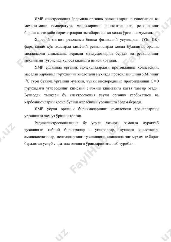 лумотларни беради ва реакциянинг механизми тўғрисида хулоса қилишга имкон яратади. ямр ёрдамида органик молекулалардаги протонланиш ходисасини, масалан карбонил гурухининг кислотали мухитда протонланишини ямрнинг 13с тури бўйича ўрганиш мумкин, чунки кислороднинг протонланиши с(0 гурухидаги углероднинг кимёвий силжиш қийматига катта таъсир этади. булардан ташқари бу спектроскопия усули органик карбокатион ва карбоанионларни ҳосил бўлиш жараёнини ўрганишга ёрдам беради. ямр усули органик бирикмаларнинг комплексли ҳосилаларини ўрганишда ҳам ўз ўрнини топган. радиоспектроскопиянинг бу усули ҳозирги замонда мураккаб тузилишли табиий бирикмалар - углеводлар, нуклеин кислоталар, аминокислоталар, пептидларнинг тузилишини аниқашда энг муҳим ахборот берадиган услуб сифатида олдинги ўринларни эгаллаб турибди. адабиётлар рўйхати 1. бенуэлл к. основў молекулярной спектроскопии, м.,"мир" 1985. 2. бахшиев н.т. введение в молекулярную спектроскопию, л., изд-во лгу, 1987. 3. мельникова к.б. элементў кoлeбaтeльнoй спектроскопии и их применение в химии, киев, 1983. 4. ельяшевич м.а., степанов б.м., волькенштейн м.в. колебание молекул, м. 1949. 5. казицина л.а., куплетская н.б. применение уф, ик, ямр и масс-спектроскопии в …