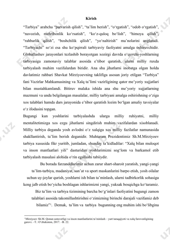 namunasida shakllantirish, ta’lim berish deganidir. muhtaram prezidentimiz sh.m.mirziyoev tarbiya xususida fikr yuritib, jumladan, shunday ta’kidladilar: “xalq bilan muloqot va inson manfaatlari yili” dasturidan yoshlarimizni sog‘lom va barkamol etib tarbiyalash masalasi alohida o‘rin egallashi tabiiydir. bu borada farzanddlarimiz uchun zarur shart-sharoit yaratish, yangi-yangi ta’lim-tarbiya, madaniyat, san’at va sport maskanlarini barpo etish, yosh oilalar uchun uy-joylar qurish, yoshlarni ish bilan ta’minlash, ularni tadbirkorlik sohasiga keng jalb etish bo‘yicha boshlagan ishlarimizni yangi, yuksak bosqichga ko‘taramiz. biz ta’lim va tarbiya tizimining barcha bo‘g‘inlari faoliyatini bugungi zamon talablari asosida takomillashtirishni o‘zimizning birinchi darajali vazifamiz deb bilamiz”1. demak, ta’lim va tarbiya bugunning eng muhim ishi bo‘libgina 1 mirziyoev sh.m. qonun ustuvorligi va inson manfaatlarini ta’minlash – yurt taraqqiyoti va xalq farovonligining garovi. –t.: o‘zbekiston, 2017. –b. 22. * qolmasdan, kelajak uchun qo‘yilgan sarmoya hamdir. eng muhimi, bu masala yurtimizda davlat siyosati darajasiga ko‘tarilgan. ko‘rinib turganidek, tarbiyadan maqsad insonlarni muayyan maqsad sari yo‘naltirishdir. ijtimoiy hayotlagi har bir …