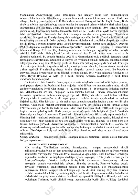 r qismini fransiya hududida saqlab turadigan bo‘ldi. bundan tashqari, fransiyaning elzas va lotaringiya viloyatlari germaniyaga berildi. parij kommunasi — parij shahri mehnatkashlarining 1871-yil 26-martda tashkil etgan hokimiyat organi. kommuna kengashi — 26-martda o‘tkazilgan saylovdan so‘ng parijda tashkil etilgan, ham qonun chiqaruvchi, ham ijro etuvchi hokimiyatni amalga oshiruvchi organning nomi. xix asr oxiri — xx asr boshlarida fransiyada iqtisodiy va siyosiy hayot iqtisodiy ahvol xix asr so‘nggi choragida fransiyaning iqtisodiy taraqqiyoti sekinlashdi. chunonchi, dunyoda sanoat ishlab chiqarish hajmi bo‘yicha ikkinchi o‘rindan to‘rtinchi o‘ringa tushib qoldi. xo‘sh, fransiya iqtisodiy taraqqiyoti sekinlashuvining asosiy sabablari nimalardan iborat edi? avvalo, fransiyaning hamon mayda tovar ishlab chiqaruvchilar davlati bo‘lib qolayotganligi import hajmining eksportdan ortiq bo‘lishiga olib kelgan. bu esa o‘z navbatida ichki bozorning cheklanishiga sabab bo‘lgan. ikkinchidan, fransiya tabiiy boyliklari kam davlat edi. uchinchidan, prussiya bilan bo‘lgan urush fransiyaga juda katta moddiy talafot yetkazdi. urushda fransiya 13 mlrd. frank zarar ko‘rdi. to‘rtinchidan, ichki siyosiy vaziyatning beqarorligi …