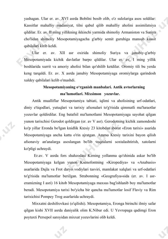 hahzodasi kirning yollanma qo'shinida askar bo'lib mesopotamiyaga kelgan yunon ksenofontning «kiropediya» va «anabasis» asarlarida dajla va frot daryo vodiylari tasviri, mamlakat xalqlari va urf-odatlari to'g'risida ma'lumotlar berijgan. strabonning «geografiya»sida (er. av. i asr-eramizning i asri) 16 kitob mesopotamiyaga maxsus bag'ishlanib boy ma'lumotlar beradi. mesopotamiya tarixi bo'yicha bir qancha ma'lumotlar losif flaviy va rim tarixichisi pompey trog asarlarida uchraydi. mixxatni deshifrovkasi (o'qilishi). mesopotamiya, eronga birinchi ilmiy safar qilgan kishi xvii asrda daniyalik olim k.nibur edi. u yevropaga qadimgi eron poytaxti persepol saroyidan mixxat yozuvlarini olib keldi. 1802-yilda klassik fanlar o'qituvchisi nemis olimi grotofend 39 ta belgidan 10 ta mixxatni o'qidi. xix asrning 30—40-yillarida yaqin sharqda uzoq yillar ishlagan ingliz harbiysi va diplomat! g.roulingson mixxatlarni o'qilishlja katta hissa qo'shdi. u eronda xamadon (midiyaning qadimgi poytaxti ekbatana) shahri yaqinida behistun qoyasida doro i ning uch tildagi ulkan yozuvini topdi. 1947-yilda roulingson yozuvning bobil qismidagi 600 belgidan 250 tasini aniqladi. olimlar j.oppenxeym, e.xinks va …