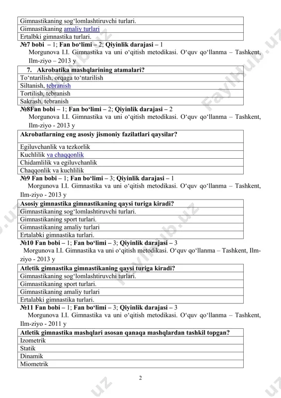 va tezkorlik kuchlilik va chaqqonlik chidamlilik va egiluvchanlik chaqqonlik va kuchlilik №9 fan bobi – 1; fan bo‘limi – 3; qiyinlik darajasi – 1 morgunova i.i. gimnastika va uni o‘qitish metodikasi. o‘quv qo‘llanma – tashkent, ilm-ziyo - 2013 y asosiy gimnastika gimnastikaning qaysi turiga kiradi? gimnastikaning sog‘lomlashtiruvchi turlari. gimnastikaning sport turlari. gimnastikaning amaliy turlari ertalabki gimnastika turlari. №10 fan bobi – 1; fan bo‘limi – 3; qiyinlik darajasi – 3 morgunova i.i. gimnastika va uni o‘qitish metodikasi. o‘quv qo‘llanma – tashkent, ilm-ziyo - 2013 y atletik gimnastika gimnastikaning qaysi turiga kiradi? gimnastikaning sog‘lomlashtiruvchi turlari. gimnastikaning sport turlari. gimnastikaning amaliy turlari ertalabki gimnastika turlari. №11 fan bobi – 1; fan bo‘limi – 3; qiyinlik darajasi – 3 morgunova i.i. gimnastika va uni o‘qitish metodikasi. o‘quv qo‘llanma – tashkent, ilm-ziyo - 2011 y atletik gimnastika mashqlari asosan qanaqa mashqlardan tashkil topgan? izometrik statik dinamik miometrik №12 fan bobi – 1; fan bo‘limi …