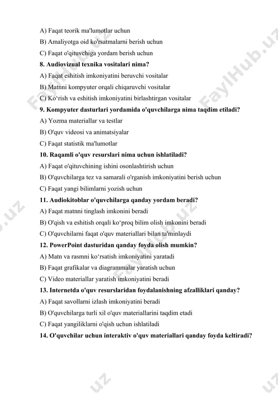 materiallari bilan ta'minlaydi 12. powerpoint dasturidan qanday foyda olish mumkin? a) matn va rasmni ko‘rsatish imkoniyatini yaratadi b) faqat grafikalar va diagrammalar yaratish uchun c) video materiallar yaratish imkoniyatini beradi 13. internetda o'quv resurslaridan foydalanishning afzalliklari qanday? a) faqat savollarni izlash imkoniyatini beradi b) o'quvchilarga turli xil o'quv materiallarini taqdim etadi c) faqat yangiliklarni o'qish uchun ishlatiladi 14. o'quvchilar uchun interaktiv o'quv materiallari qanday foyda keltiradi? a) faqat o'qituvchilarga yordam beradi b) o'quvchilarga amaliy mashqlarni bajarishda yordam beradi c) faqat ma'lumotlarni ko‘rsatadi 15. texnologiya darslarida ishlatiladigan audiovizual vositalar nima uchun zarur? a) o'quvchilarga faqat rasmli materiallarni ko'rsatish uchun b) o'qituvchi ishini osonlashtirish uchun c) o'quvchilarga materialni yanada samarali o'zlashtirish imkonini berish uchun 16. kompyuter yordamida o'quvchilarga qanday mashqlar berish mumkin? a) faqat og'zaki mashqlar b) interaktiv mashqlar va testlar c) yozma mashqlar 17. matematika darslarida o'quv texnika vositalaridan foydalanishning afzalligi nima? a) o'quvchilarga oddiy masalalarni yozib berish b) yangi tushunchalarni …