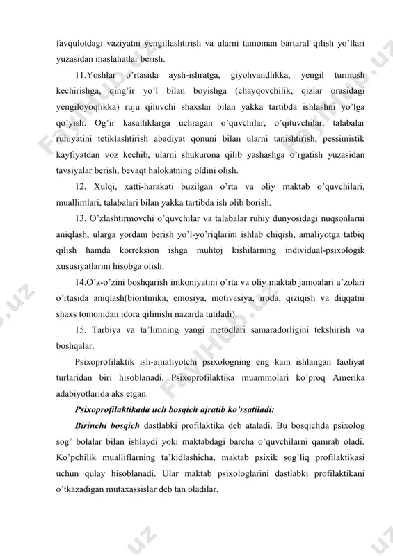 ta’kidlashicha, maktab psixik sog’liq profilaktikasi uchun qulay hisoblanadi. ular maktab psixologlarini dastlabki profilaktikani o’tkazadigan mutaxassislar deb tan oladilar. ikkinchi bosqich profilaktika muammolari mavjud bolalarga qaratiladi. uning maqsadi - o’qishdagi va xulq - atvordagi qiyinchiliklarni iloji boricha erta aniqlab, ularni yo’qotishdan iboratdir. ikkinchi bosqichda ota-onalar va o’qituvchilarga maslahatni ham o’z ichiga oladi bolaning o’qishi o’zgarishi uchun ta’lim uslubini o’zgartirish. uchinchi bosqich. psixolog o’qishdagi va xulq - atvordagi yaqqol ko’rinib turadigan muammolari bor bolalarga o’z diqqatini qaratadi. profilaktikaning dastlabki maqsadi - jiddiy psixologik qiyinchiliklarni va muammolarni yo’qotish va tuzatishdan iborat. psixolog oldiga kelgan bola bilan alohida ishlaydi. maktab psixologining asosiy kuchi uchinchi bosqichga, ya’ni «tarbiyasi qiyin» bolalarga qaratiladi va o’quvchilarning asosiy qismi psixolog e’tiboridan chetda qolib ketadi. hozirgi amerika psixologlari maktablardagi psixologik xizmatni psixik sog’liq xizmati sifatida faoliyat ko’rsatishning tarafdori bo’lib chiqmoqdalar. shunday qilib, psixolog profilaktik ishining asosiy vazifalari quyidagilar: 1. har bir yosh bosqichida insonning shaxs sifatida shakllanishi, aqlan barkamollikni ta’minlashning …