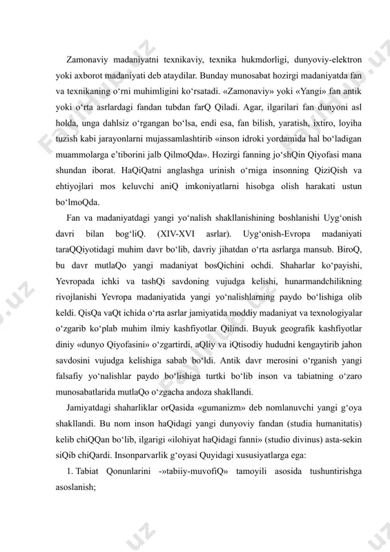 i» (studio divinus) asta-sekin siqib chiqardi. insonparvarlik g‘oyasi quyidagi xususiyatlarga ega: 1. tabiat qonunlarini -»tabiiy-muvofiq» tamoyili asosida tushuntirishga asoslanish; 2. insonni muammolar markazi qilib olish (antropotsentrizm) – insonga tabiatning toji sifatida qarash; 3. aqliy tafakkur (rasionalizm)- inson idrok va zakovat orqali atrof muhitni, o‘z-o‘zini biladi deb hisoblash; inson nimasi bilan yerdagi boshqa barcha narsalardan farq qilib xudoga yaqinlasha oladi, inson qanday fazilatlarga ega? insonparvarlik g‘oyalarining rivojlanishi dunyo va insonning diniy konsepsiyasi buzilishiga va xviii asrda inson shaxsining o‘zini qadrlash haqidagi ta’limot paydo bo‘lishiga olib keldi. gumanistlar o‘z ta’limotining ishonch mezoni deb emprik-tajriba va rasionallikni hisobladi. bu xulosa ularni cherkovni reformatsiya qilish (m. lyuter, j. kalvin), utopik sotsializm (t. mor, t. kampanella) va ijtimoiy pragmatizm (n. makkiavelli) kabi g‘oyalarni nazariy asoslashga olib keldi. uyg‘onish davri gumanistlari dunyo va inson paydo bo‘lishidagi ilohiy g‘oyalarni butunlay inkor qilmadi, balki olam doimiy va qat’iy qonunlarga muvofiq ravishda bunyodga kelishini tasdiqladilar. idrok insonga shuning uchun …
