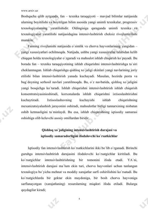 samaradorligini ifodalovchi ko`rsatkichlar iqtisodiy fan intensivlashtirish ko`rsatkichlarini ikki bo`lib o`rganadi. birinchi guruhga intensivlashtirish darajasini ifodalovchi ko`rsatgichlar kiritiladi. bu ko`rsatgichlar intensivlashtirishning bir tomonini ifoda etadi. ya`ni, intensivlashtirish darajasi ma`lum ekin turi, chorva hayvonlari uchun tanlangan texnalogiya bo`yicha mehnat va moddiy xarajatlar sarfi oshirilishini ko`rsatadi. bu ko`rsatgichlarda bir gektar ekin maydoniga, bir bosh chorva hayvoniga sarflanayotgan (xarajatlaning) resurslarning miqdori ifoda etiladi. bularga quydagilar kiradi; 1. ekin maydoni birligiga to`g`ri keladigan asosiy aktivlar va aylanma mablag`larning miqdori. bu xo`jalikda mavjud asosiy aktivlar va aylanma mablag`larning o`rtacha yillik qiymatini yer (ekin maydoni, haydalanadigan yerlar yoki qishloq xo`jaligi yerlari) maydoniga bo`lish bilan aniqlanadi. 2. bir birlik yer maydoniga to`g`ri keladigan joriy xarajatlar miqdori. 3. bir birlik yer maydoniga to`g`ri keladigan jonli va buyumlashgan mehnatning umumiy miqdori. 4. bir birlik yerga to`g`ri keladigan energetik quvvatlar miqdori. 5. har 100 gektar yerga to`g`ri keladigan chorva mollarining bosh soni. ana shu ko`rsatgichlar tizimi intensivlashtirishning darajasini ifoda etadi. intensivlashtirishning …