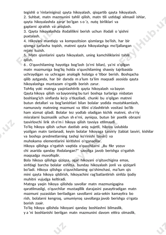 igi, namuna leksikasidan, nutq birliklaridan, sintaktik qurilishidan foydalana olishi zarur. til vositalari matnni o'qish, suhbat, matn tahlili davomida o'zlashtiriladi; matndagi so'zlar va nutq birliklari bolalam ing „o'ziniki" bo'lib qoladi. qayta hikoyalashda namunadagi u yoki bu gapni bola esga tushirishga harakat qiladi, o'zlashtirgan mazmunni to'liqroq, aniqroq berish u chun gapiar tuzadi. bu bilan o'quvchining mustaqillik darajasi va bilish faolligi o'sadi, ijodiy elementlar qo'shila boradi. qayta hikoyalashda namunadagi izchillik, bog'liqlik saqlanishi, asosiy faktlar berilishi, ayniqsa, ilmiy matnni qayta hikoyalashda barcha muhim o'rinlar to'liq bayon qilinishi zarur. vaqti-vaqti bilan ilgari eshitilgan, o'qituvchi o'qib bergan yoki radio, televizordan yozib olingan matnni qayta hikoyalatish, o'quvchi bir marta ovoz bilan yoki ichda o ‘qigandan so'ng qayta hikoyalatishdan foydalanishni tajribada q o ‘llab turish ham mumkin. bu ishni turli xil uslublarda olib borish imkoniyatini yaratadi va uni jonlantiradi. ko'pincha qayta hikoyalashga maxsus tayyorgarlik k o‘riladi, bunda quyidagilarga rioya qilinadi: 1. qayta hikoyalash va uning turi haqida o …
