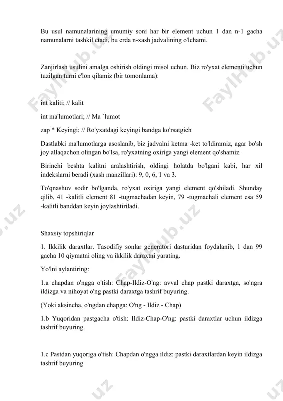 . to'qnashuv sodir bo'lganda, ro'yxat oxiriga yangi element qo'shiladi. shunday qilib, 41 -kalitli element 81 -tugmachadan keyin, 79 -tugmachali element esa 59 -kalitli banddan keyin joylashtiriladi. shaxsiy topshiriqlar 1. ikkilik daraxtlar. tasodifiy sonlar generatori dasturidan foydalanib, 1 dan 99 gacha 10 qiymatni oling va ikkilik daraxtni yarating. yo'lni aylantiring: 1.a chapdan o'ngga o'tish: chap-ildiz-o'ng: avval chap pastki daraxtga, so'ngra ildizga va nihoyat o'ng pastki daraxtga tashrif buyuring. (yoki aksincha, o'ngdan chapga: o'ng - ildiz - chap) 1.b yuqoridan pastgacha o'tish: ildiz-chap-o'ng: pastki daraxtlar uchun ildizga tashrif buyuring. 1.c pastdan yuqoriga o'tish: chapdan o'ngga ildiz: pastki daraxtlardan keyin ildizga tashrif buyuring ushbu maqolaning bir qismi sifatida men sizga aytaman xash nima, nima uchun kerak, qaerda va qanday ishlatiladi, shuningdek eng mashhur misollar. ko'pgina axborot texnologiyalari vazifalari ma'lumotlar uchun juda muhim. masalan, agar siz har biri 1 kb hajmdagi ikkita fayl va har biri 10 gb bo'lgan ikkita faylni solishtirishingiz kerak bo'lsa, …