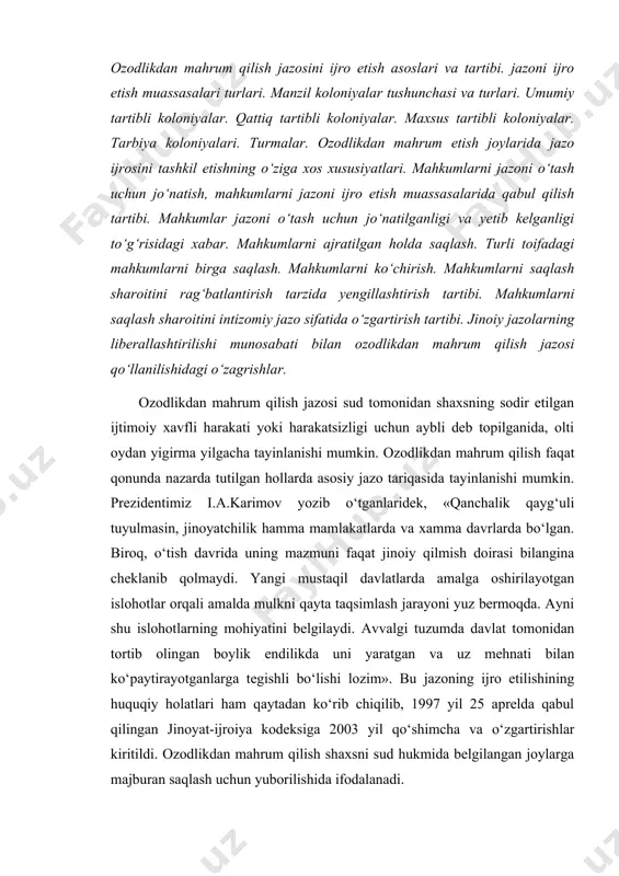 i tuzumda davlat tomonidan tortib olingan boylik endilikda uni yaratgan va uz mehnati bilan ko‘paytirayotganlarga tegishli bo‘lishi lozim» . bu jazoning ijro etilishining huquqiy holatlari ham qaytadan ko‘rib chiqilib, 1997 yil 25 aprelda qabul qilingan jinoyat-ijroiya kodeksiga 2003 yil qo‘shimcha va o‘zgartirishlar kiritildi. ozodlikdan mahrum qilish shaxsni sud hukmida belgilangan joylarga majburan saqlash uchun yuborilishida ifodalanadi. mustaqillik yillarining o‘tgan davri mobaynida respublikamizda huquqiy , demokratik jamiyat qurishning besh tamoyillaridan biri bo‘lgan “qonun ustuvorligini ta’minlash” borasida juda katta ishlar qilindi. shu o‘tgan qisqa davr mobaynida jamiyatdagi ijtimoiy munosabatlarni tartibga soluvchi qator qonunlar va kodekslar qabul qilindiki, bularning hammasi xalqimizning turmush farovonligini yaxshilash va qonunlarga og‘ishmay amal qilish ruhida tarbiyalashda juda muhim ahamiyatga ega. mustaqil o‘zbekiston respublikasi konstitutsiyasi va qonunlarni xalqaro talablarga javob bera oladigan qonunlarni qabul qilish vazifasi bahamjihatlik bilan hal qilinmoqda. garchand davlat jinoyatchilikdan butunlay holi bo‘lish imkoniyatlariga ega bo‘lmasada, lekin uning oldini olish, unga qarshi kurash, jinoyatchilikni tergash va …