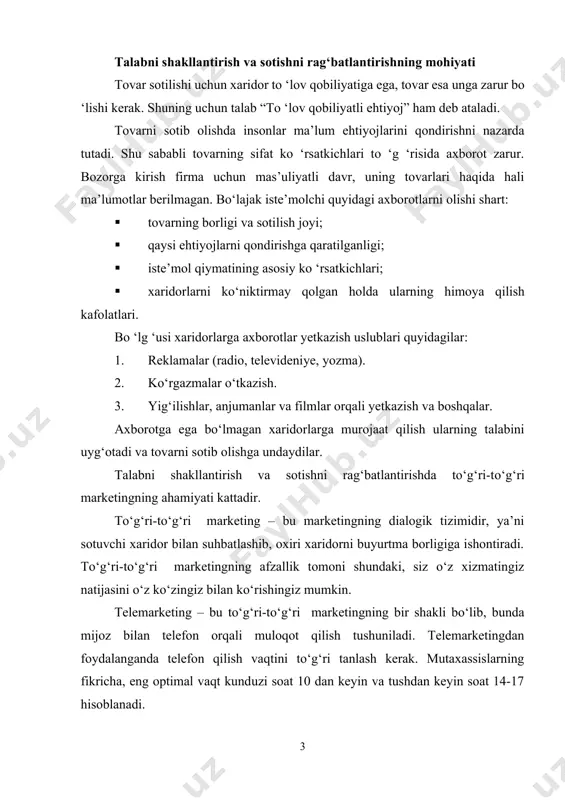 qtini to‘g‘ri tanlash kerak. mutaxassislarning fikricha, eng optimal vaqt kunduzi soat 10 dan keyin va tushdan keyin soat 14-17 hisoblanadi. sotishni rag‘batlantirish – bu ma’lum bir muddatda sotish hajmini oshirish maqsadida turli rag‘batlantirish vositalaridan foydalanish hisoblanadi. bu rag‘batlantirish vositalariga: mukofotlar, chegirmalar, ketma-ket tovarni sotib olgani uchun sovg‘alar, lotoreya va o‘yinlar o‘tkazish, tovar bilan qo‘shimcha narsalar qo‘shib berish, bepul yetkazib berish va o‘rnatish, ma’lum muddatda sotilgan tovarga bepul xizmat ko‘rsatish va boshqalar kiradi. sotishni rag‘batlantirishda tovar to‘g‘risida ma’lum darajada axborotga ega bo‘lmagan iste’molchilarga murojaat qilinadi. shuning uchun rag‘batlantirish siyosatining vazifasi - ularda firma tovarlarini keyingi vaqtda sotib olishga ishtiyoq tug‘dirish hamda doimo aloqada bo‘lishga chiqarishdan iborat. odatda, talabni shakllantirish tadbirlari iste’molchilarga va sotuvchilarga qaratilgan bo‘ladi. iste’molchilarni rag‘batlantirish ularga sezilarli tijorat imtiyozlari berishni ko‘zda tutadi: · tovarni sotib olish hajmiga va doimiy aloqada bo‘lib turishga beriladigan imtiyoz; · har xil shakldagi qarzlarga tovar sotish; · tovarning ko‘p hajmda xarid qilinishini ko‘zlab namunalarni …