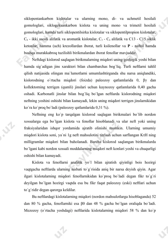 nikidan ko`proq bo`ladi degan fikr to`g`ri deyilgan bo`lgan hozirgi vaqtda esa bu fikr faqat paleozoy (eski) neftlari uchun to`g`ridir degan qarorga keldilar. bu neftlardagi kislotalarning miqdori (nordon mahsulotlarga hisoblaganda) 52 dan 80 % gacha, fenollarniki esa β0 dan 48 % gacha bo`lgan oraliqda bo`ladi. mezozoy (o`rtacha yoshdagi) neftlarida kislotalarning miqdori 58 % dan ko`p bo`lmaydi, ko`proq 48 % dan kam bo`ladi, kanozoy (yosh) neftlarda γ0-32 % dan ko`p bo`lmaydi. neytral kislorodli birikmalarning miqdori ayniqsa, neftning (qoldiqli) og`ir qismi, to`g`risidagi ma`lumotlar ham aniq emas, chunki ularning ajratishning aniq usullari hali mukamal topilmagan. neft kislotalari. neftning kislorod saqlagan birikmalaridan eng o`rganilgan sinfi- neft kislotalaridir. «neft kislotalari» atamasi (termini) neft tarkibiga kiruvchi barcha alifatik, alitsiklik (naftenli), aromatik, gibrid (aralash tuzilishli uglevodorod radikallariga ega) kislotalarni o`z ichiga oladi. benzinli fraksiyalarda faqat alifatik kislotalar uchraydi, chunki oddiy alitsiklik va aromatik kislotalar 200 0c dan yuqori haroratda qaynaydi. bu kislotalar asosan normal yoki kam tarmoqlangan (yon …