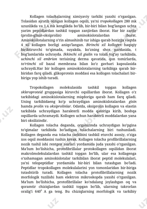 igi ularning ichidagi fibrillalarning soniga bog’liq. fibrillalar o’zi shoxlanmaydi, lekin tolachalari shoxlan ishi va ajrab chtqtshi mumkin. elektron mikroskopda o’rganish shuni ko’rsatdiki, fidrillalar undan ham mayda kollogen oqsil molekulalaridan iborat protofibrillalardan tashkil topgan. ularda navbatma-navbat bir xil takrorlanuvchi oq va qoramtir chiziqlar borligi aniqlangan. ularning takrorlan oralig’i 640 a ga teng. kollagen tolachalarning ximiyaviy tarkibi yaxshi o’rganlgan. tolasidan ajratib olingan kollagen oqsili, ya’ni tropokollagen 280 mk uzunlikda va 1,4 mk kenglikda bo’lib, bir-biri bilan bog’langan uchta yarim peptidlardan tashkil topgan zanjirdan iborat. har bir zanjir (prolin-glisin-oksiprolin) aminokislotalardan iborat. aminokislotalarning o’rin almashinib tur ishiga qarab hozirga vaqtda 4 xil kollagen borligi aniqo’langan. birinchi xil kollogen haqiqiy biriktiruvchi to’qimada, suyakda, ko’zning shox pardasida, t bog’lamlarida uchrayda. ikkinchi xil gialin va tolali tog’ay tarkibida, uchinchi xil embrion terisining derma qavatida, qon tomirlarda, to’rtinchi xil bazal membrana bilan ko’z gavhari kapsulasida uchraydi.har bir kollogen aminokislotalarning tarkibiga qarab bir-biridan farq qiladi. glikoprotein moddasi esa kollogen …