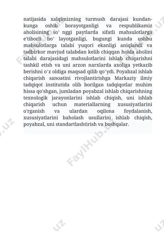 lari natijasida xalqimizning turmush darajasi kundan-kunga oshib borayotganligi va rеspublikamiz aholisining so’nggi paytlarda sifatli mahsulotlarga e'tiborli bo’layotganligi, bugungi kunda ushbu mahsulotlarga talabi yuqori ekanligi aniqlandi va tadbirkor mavjud talabdan kеlib chiqqan holda aholini talabi darajasidagi mahsulotlarini ishlab chiqarishni tashkil etish va uni arzon narxlarda axoliga yеtkazib bеrishni o’z oldiga maqsad qilib qo’ydi. poyabzal ishlab chiqarish sanoatini rivojlantirishga markaziy ilmiy tadqiqot institutida olib borilgan tadqiqotlar muhim hissa qo'shgan, jumladan poyabzal ishlab chiqarishning texnologik jarayonlarini ishlab chiqish, uni ishlab chiqarish uchun materiallarning xususiyatlarini o'rganish va ulardan oqilona foydalanish, xususiyatlarini baholash usullarini ishlab chiqish, poyabzal, uni standartlashtirish va boshqalar.