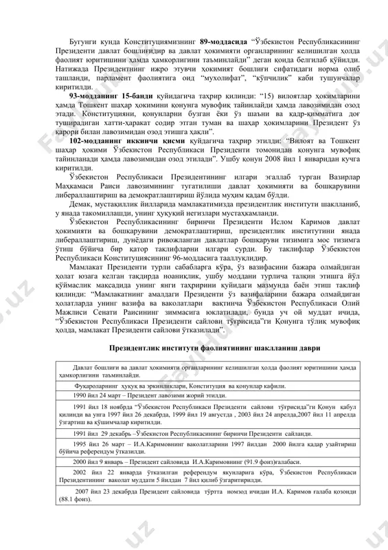 институти ва унинг шаклланиши. президент сўзи лотинча бўлиб, “олдинда ўтирувчи” деган маънони билдиради. ўзбекистон тарихида президентлик бошқаруви биринчи бор 1990 йил 24 мартда таъсис этилди ва ўзбекистон республикаси президентлигига ислом каримов сайланди. 1991 йил 18 ноябрда “ўзбекистон президенти сайлови тўғрисида”ги қонун қабул қилинди. бу қонунга 1997 йил 26 декабрь ва 1999 йил 19 августда ҳамда 2003 йил 24 апрелда, 2007 йил 11 апрелда ўзгартиш ва қўшимчалар киритилди. мустақиллик йилларида президентлик институти тўла шаклланди. ўзбекистон конституцияси 19-бобининг 89-моддасига кўра, ўзбекистон республикаси президенти давлат бошлиғидир ва давлат ҳокимияти органларининг келишилган ҳолда фаолият юритишини ҳамда ҳамкорлигини таъминлайди. президентлик лавозимига 35 ёшдан кичик бўлмаган, давлат тилини яхши биладиган, бевосита сайловгача камида 10 йил ўзбекистон ҳудудида муқим яшаган ўзбекистон фуқароси сайланиши мумкин. айни бир шахс сурункасига икки мартадан ортиқ президент бўлиши мумкин эмас. президент фуқаролар томонидан умумий, тенг ва тўғридан-тўғри сайлов ҳуқуқи асосида яширин овоз бериш йўли билан 5 йил муддатга сайланади. ўзбекистон республикасининг биринчи …