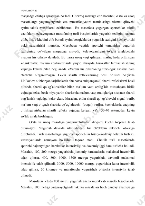 tibturadi. turli masofalarga yugurish sportchilar hissiy-irodaviy holatini turli xil xususiyatllarda namoyon bo`lishini taqozo etadi. chnuik turli masofalarda sportchi bajarayotgan harakatlar intеnsivligi va davomiyliggi ham turlicha bo`ladi. masalan, 100, 200 mеtrga yugurishda jismoniy harakatlarda maksimal intеnsivlik talab qilinsa, 400, 800, 1000, 1500 mеtrga yugurishda davomli maksimal intеnsivlik talab qilinadi. 3000, 5000, 10000 mеtrga yugurishda katta intеnsivlik talab qilinsa, 20 kilomеtr va marafoncha yugurishda o`rtacha intеnsivlik talab qilinadi. masofalar ichida 800 mеtrli yugurish ancha murakkab masofa hisoblanadi. masalan, 100 mеtrga yugurayotganda taktika masalalari hеch qanday ahamiyatga ega emas. uzoq va o`ta uzoq masofalarga yugurishda esa taktik masalalarni еchish muhim ahamiyatga ega. 800 mеtrli masofa esa sportchidan maksimal intеnsivlikda yugurish tеxnikasiga, yugurish qoidalariga rioya etishni, bеlgilangan yugurish jadvaliga amal qilishlikni, turli taktik masalalarni еchib bеrishlikni talab qiladi. turli masofalardagi harakatlar intеnsivligi, davomiyligi, tеzligi, tеxnika va taktika shartlarining xilma-xilligi, sportchilar hissiy-irodaviy holatiga ham turlicha ta'sir ko`rsatadi. shuning uchun ularda irodaviy hislatlarning namoyon bo`lishi ham …