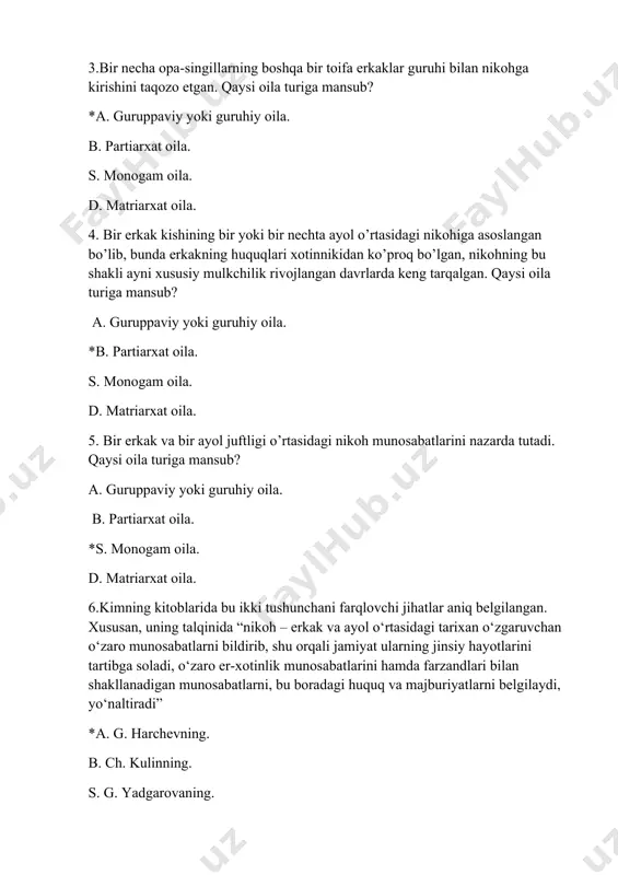 lоgiya *d. gender psiхоlоgiya 2. nikohning dastlabki turlari qaysilar? *a. endagom, egzagom va urugʻlararo oilalar. b. monogam, patriarxat va matriarxat oilalar. s. endagom, patriarxat va urugʻlararo oilalar. d. endagom va matriarxat oilalar. 3. ....... - jamiyatning bialogik uzluksizligini taʼminlash, bolalarni dunyoga keltirish.oilaning qaysi vazifasi haqida gap ketyapti? a. reaktiv b. komunikativ s.tarbiyaviy *d. peproduktiv 4. ........ - madaniy merosini avloddan avlodga oʻtkazish, yosh avlodni tarbiyalash jamiyatning madaniy merosini saqlab turish.oilaning qaysi vazifasi haqida gap ketyapti? a. reaktiv b. komunikativ *s.tarbiyaviy d. peproduktiv 5. ........ - oila aʼzlolarini muloqotga va oʻzaro tushunishga ehtiyojini boʻlgan ehtiyojini qondirish. oilaning qaysi vazifasi haqida gap ketyapti? a. reaktiv *b. komunikativ s.tarbiyaviy d. peproduktiv 6. ...... - oʻzaro jismoniy, moddiy, maʼnaviy va psixologik yordam koʻrsatish, bir-birining salomatligini mustahkamlash, oila aʼzlolarining dam olishini tashkil etish vazifasi. oilaning qaysi vazifasi haqida gap ketyapti? *a. reaktiv b. komunikativ s.tarbiyaviy d. peproduktiv 7. ..... - shaxsiy baxtga erishishga intilish (фелицито-италянча …