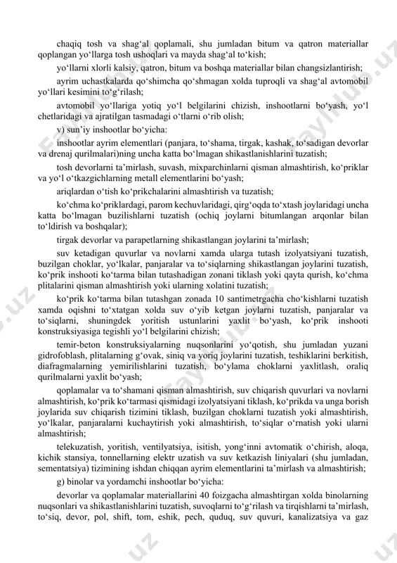 a) yer ko‘tarmasi va suv ketkazish tizimi bo‘yicha: yer ko‘tarmasi, suv ketkazish tizimi, zaxiralar, ximoyalash, mustaxkamlash va boshqarish inshootlarining ayrim mayda shikastlanishlarini tuzatish; o‘t ekib, tuproq to‘kib va qirqib qiyaliklar, ko‘tarmalar va o‘ymalarni qisman tekislash va ayrim uchastkalarning yo‘l chetlarini tekislash; b) yo‘l to‘shamasi bo‘yicha: sement-beton qoplamalarda choklarni ta’mirlash va to‘ldirish; barcha turdagi qoplamalardagi chuqurlar, yoriqlar, o‘nqir-cho‘nqirlar, g‘ildirak izlarini to‘ldirish, cho‘kkan, yorilgan joylarni, yo‘l xoshiyalarini, bordyurlarni tuzatish, qora qoplamali yuzada g‘adir-budirlikni tiklash; chaqiq tosh va shag‘al qoplamali, shu jumladan bitum va qatron materiallar qoplangan yo‘llarga tosh ushoqlari va mayda shag‘al to‘kish; yo‘llarni xlorli kalsiy, qatron, bitum va boshqa materiallar bilan changsizlantirish; ayrim uchastkalarda qo‘shimcha qo‘shmagan xolda tuproqli va shag‘al avtomobil yo‘llari kesimini to‘g‘rilash; avtomobil yo‘llariga yotiq yo‘l belgilarini chizish, inshootlarni bo‘yash, yo‘l chetlaridagi va ajratilgan tasmadagi o‘tlarni o‘rib olish; v) sun’iy inshootlar bo‘yicha: inshootlar ayrim elementlari (panjara, to‘shama, tirgak, kashak, to‘sadigan devorlar va drenaj qurilmalari)ning uncha katta bo‘lmagan shikastlanishlarini tuzatish; …