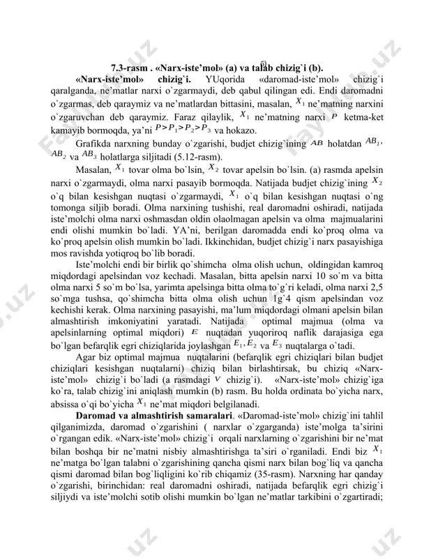 rilgan daromadda endi ko`proq olma va ko`proq apelsin olish mumkin bo`ladi. ikkinchidan, budjet chizig`i narx pasayishiga mos ravishda yotiqroq bo`lib boradi. iste’molchi endi bir birlik qo`shimcha olma olish uchun, oldingidan kamroq miqdordagi apelsindan voz kechadi. masalan, bitta apelsin narxi 10 so`m va bitta olma narxi 5 so`m bo`lsa, yarimta apelsinga bitta olma to`g`ri keladi, olma narxi 2,5 so`mga tushsa, qo`shimcha bitta olma olish uchun 1g`4 qism apelsindan voz kechishi kerak. olma narxining pasayishi, ma’lum miqdordagi olmani apelsin bilan almashtirish imkoniyatini yaratadi. natijada optimal majmua (olma va apelsinlarning optimal miqdori) nuqtadan yuqoriroq naflik darajasiga ega bo`lgan befarqlik egri chiziqlarida joylashgan va nuqtalarga o`tadi. agar biz optimal majmua nuqtalarini (befarqlik egri chiziqlari bilan budjet chiziqlari kesishgan nuqtalarni) chiziq bilan birlashtirsak, bu chiziq «narx-iste’mol» chizig`i bo`ladi (a rasmdagi chizig`i). «narx-iste’mol» chizig`iga ko`ra, talab chizig`ini aniqlash mumkin (b) rasm. bu holda ordinata bo`yicha narx, absissa o`qi bo`yicha ne’mat miqdori belgilanadi. daromad va almashtirish samaralari. …