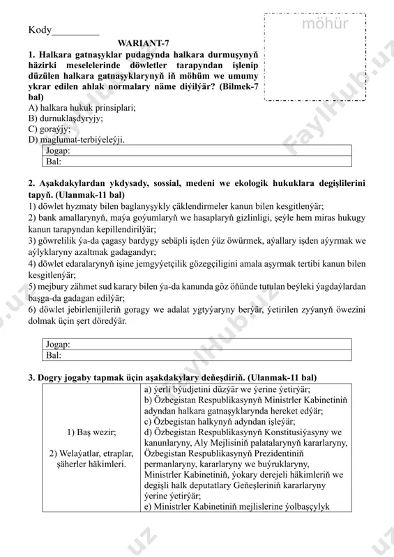 ; e) ministrler kabinetiniň mejlislerine ýolbaşçylyk edýär we kararlaryna gol çekýär. 1 2 bal: 4. dogry jogaby tapmak üçin aşakdakylary deňeşdiriň. (ulanmak-11 bal) 1) administratiw hukuk bozulmalary; 2) düzgün-nyzam hukuk bozulmalary. a) transport sürüjisi demirýol geçelgesiniň düzgünlerini bozdy; b) işgär bilgeşleýin işe giç geldi; c) tokaýda dynç almaga gelen raýatlar ýangyn howpsuzlygynyň düzgünlerini bozdular; d) işgäri hyzmat mejburyýetlerini gödek bozdy. 1 2 bal: 5. özbegistan respublikasynyň raýat kodeksine laýyklykda raýatlaryň nädogry berlen hukuklaryna jogap tapyň. (ulanmak-11 bal) a) mülk hukugy esasynda mal-mülke eýe bolmaklary mümkin; b) mal-mülki miras edip almaklary we wesýet edip galdyrmaklary mümkin; c) bankda gaznasyna eýe bolmaklary mümkin; d) kanunda takyk goýulan başga işler bilen meşgul bolmaklary mümkin. jogap: bal: 6. dogry jogap tapmak üçin aşakdakylary deňeşdiriň. (ulanmak-11 bal) 1) işgär; 2) iş beriji. a) eýeçilik şekline garamazdan islendik kärhana hem-de 18 ýaşa dolan şahslar; b) zähmet şertnamasy esasynda işlemeýän işçiler; c) 16 ýaşa dolan, zähmet şertnamasy …