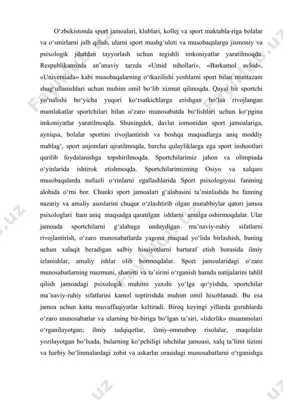 q keyingi yillarda guruhlarda o‘zaro munosabatlar va ularning bir-biriga bo‘lgan ta’siri, «liderlik» muammolari o‘rganilayotgan; ilmiy tadqiqotlar, ilmiy-ommabop risolalar, maqolalar yozilayotgan bo‘lsada, bularning ko‘pchiligi ishchilar jamoasi, xalq ta’limi tizimi va harbiy bo‘linmalardagi zobit va askarlar orasidagi munosabatlarni o‘rganishga qaratilgan, sport jamoalaridagi o‘zaro munosabatlarning psixologik tahlili yetarli darajada o‘rganilmagan. " lider — inglizcha so‘z bo‘lib, sport musobaqalarida oldinda boruvchi sportchi; yetakchi, peshqadam degan ma’nolarni bildiradi. liderlik (bu o‘rinda) yetakchilik, peshqadamlik demakdir. sport jamoalarini har xil maqsadlar yuzasidan o‘rganish mumkin. sport jamoasi a’zolari aniq tartib va intizom doira-sida birlashgan, shakllangan bo‘ladilar hamda o‘zlarini guruhda teng huquqli munosabat yurituvchi shaxs sifatida namoyon qilishga harakat qiladilar. yana shuni hisobga olish kerakki, mahallada zarurat yuzasidan tuzilgan jamoaga nisbatan maktabjamoasining tuzilmasi mustahkam bo‘ladi. sport jamoasiga qaraganda professional jamoa yana ham mustahkamroq birlashgan bo‘ladi. bu holatni quyidagicha izohlash mumkin: 1) sport guruhlari psixologik yaqinligi, ma’naviy va ruhiy jihatdan birdamligi, maqsadga, ya’ni g‘alabaga intiluvchanligi bilan farqlanadi; 2) sport jamoalaridagi …