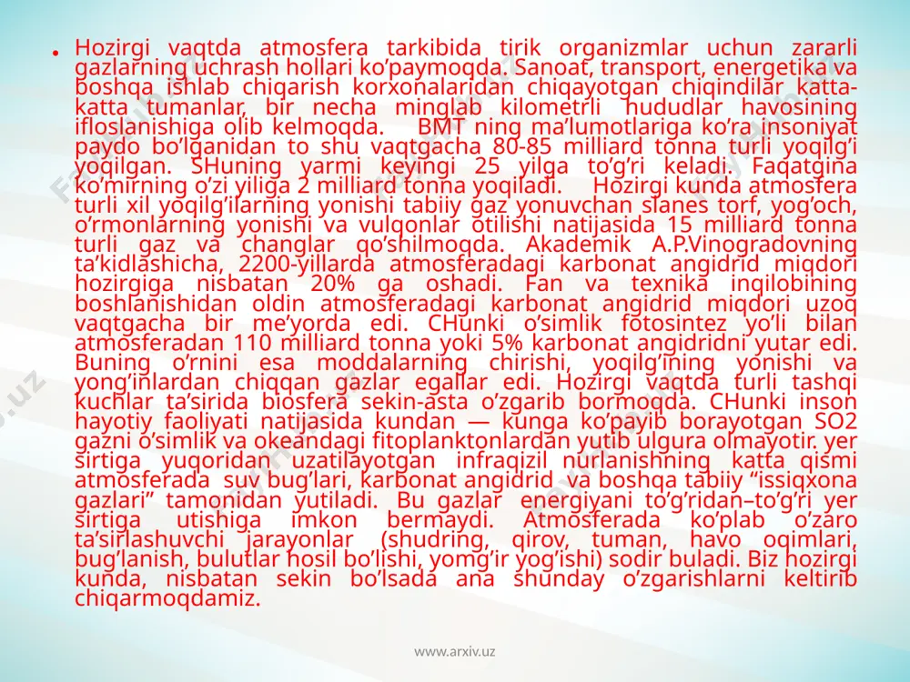 biz hozirgi kunda, nisbatan sekin bo’lsada ana shunday o’zgarishlarni keltirib chiqarmoqdamiz. www.arxiv.uz biz atmosfera tarkibidagi gazlar muvozanatini o’zgartirdik va bunda davom etmoqdamiz. bu fikr ayniqsa asosiy “issiqxona gazlari”- karbonat angidrid (so2), metan (sn4) va azot oksidi (n2o) uchun to’g’ridir. suv bug’lari eng muhim issiqxona gazlari hisoblanadi, lekin inson faoliyati unga to’g’ridan - to’g’ri ta’sir kursatmaydi. bugungi kunda atmosferada karbonat angidrid va boshqa zaharli gazlarning ortishi jonli organizmlar uchun har tamonlama salbiy ta’sir ko’rsatadi. a. r. vinogradov ma’lumotiga asosan atmosferada 2330 mlrd tonna karbonat angidrid gaz mavjudligi ta’kidlangan. agar yer atmosferasidagi karbonat angidrid gazi miqdori ortib ketsa, kislorod miqdori 5% ga kamaysa tirik organizmning nafas olishi qiyinlashadi. agar havodagi karbonat argidrid me’yoriga kelmasa yer yuzasining harorati 1,5 — 4,5º s ga ortish mumkin. natijada iqlimning o’zgarishi ayniqsa “cho’llanish” jarayonlari kuchayishi kuzatiladi; www.arxiv.uz yog’ingarchiliklar o’zgaradi; dengiz va okeanlar sathining toshishi; muzliklarning erishi va kamayishi hayot uchun salbiy hodisalar kuzatiladi. atmosfera havosida tumanlar, …