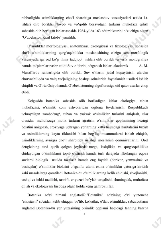 lanish, respublikada uchraydigan zamboʻrugʻ, tuban va yuksak oʻsimliklar turlarini aniqlash, ular orasidan muhofazaga molik turlarni ajratish, oʻsimliklar qoplamining hozirgi holatini aniqpash, eroziyaga uchragan yerlarning katta hajmdagi haritalarini tuzish va usimliklarning kayta tiklanishi bilan bogʻliq muammolarni ishlab chiqish, usimliklarning ayniqsa choʻl sharoitida usishga moslanish qonuniyatlarini, orol dengizining suvi qurib qolgan joylarda tuzga, issiqlikka va qurgʻoqchilikka chidaydigan oʻsimliklarni topib oʻstirish hamda turli darajada ifloslangan oqova suvlarni biologik usulda tozalash hamda eng foydali (dorivor, yemxashak va boshqalar) oʻsimliklar biol.sini oʻrganib, ularni ekma oʻsimliklar qatoriga kiritish kabi masalalarga qaratiladi botanika-bu o'simliklarning kelib chiqishi, rivojlanishi, tashqi va ichki tuzilishi, tasnifi, er yuzasi bo'ylab tarqalishi, shuningdek, muhofaza qilish va ekologiyani hisobga olgan holda keng qamrovli fan. botanika so'zi nimani anglatadi? "botanika" so'zining o'zi yunoncha "chostávn" so'zidan kelib chiqqan bo'lib, ko'katlar, o'tlar, o'simliklar, sabzavotlarni anglatadi.botanika-bu yer yuzasining o'simlik qoplami haqidagi fanning barcha darajadagi bo'limi: hujayra, molekulyar, organizm va populyatsiya. shunga ko'ra, botanik bularning barchasini bevosita o'rganadigan kishi. …