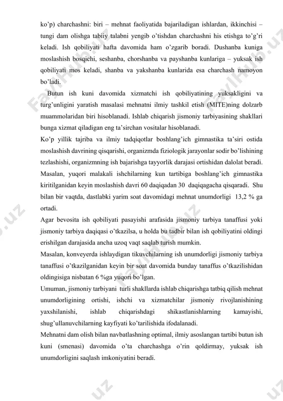 jlanishining yaxshilanishi, ishlab chiqarishdagi shikastlanishlarning kamayishi, shug’ullanuvchilarning kayfiyati ko’tarilishida ifodalanadi. mehnatni dam olish bilan navbatlashning optimal, ilmiy asoslangan tartibi butun ish kuni (smenasi) davomida o’ta charchashga o’rin qoldirmay, yuksak ish unumdorligini saqlash imkoniyatini beradi. ishlab chiqarish sohasida jismoniy tarbiyani yanada rivojlantirish mashg’ulotlarini tashkil etish va o’tkazish usullarining yangi shakllarini ilmiy asoslanishi; funksional musiqadek, suv muolajasidek, o’z – o’zini uqalashdek, o’z – o’zini ruhiy boshqarishdek nomaxsus ta’sir vositalari singari jismoniy tarbiya vositalaridan foydalanish; qisqa muddatli mashg’ulotlar samaradorligini oshirish uchun xizmat qiladigan yordamchi snaryadlarni va maxsus qurilmalarni qo’llash; noqulay ish shart – sharoitlarida va uzluksiz texnologik jarayonlarda jismoniy tarbiyaning kichik ko’rinishlarini tadbiq etish; mashg’ulotlarning individual shakllarini qo’llash jismoniy tarbiya bilan mehnatni ilmiy tashkil etishning turli shakllari o’rtasidagi yanada mustahkam aloqa bilan bog’liq. mehnatni ilmiy tashkil etish tizimida jismoniy tarbiyaning quyidagi shakllarini o’zaro farqlaydilar: boshlang’ich gimnastika, jismoniy tarbiya tanaffusi (pauza), jismoniy tarbiya daqiqasi, mikropauza, tushlik tanaffus paytida jismoniy tarbiya mashqlarini bajarish. bunday shakllarning …