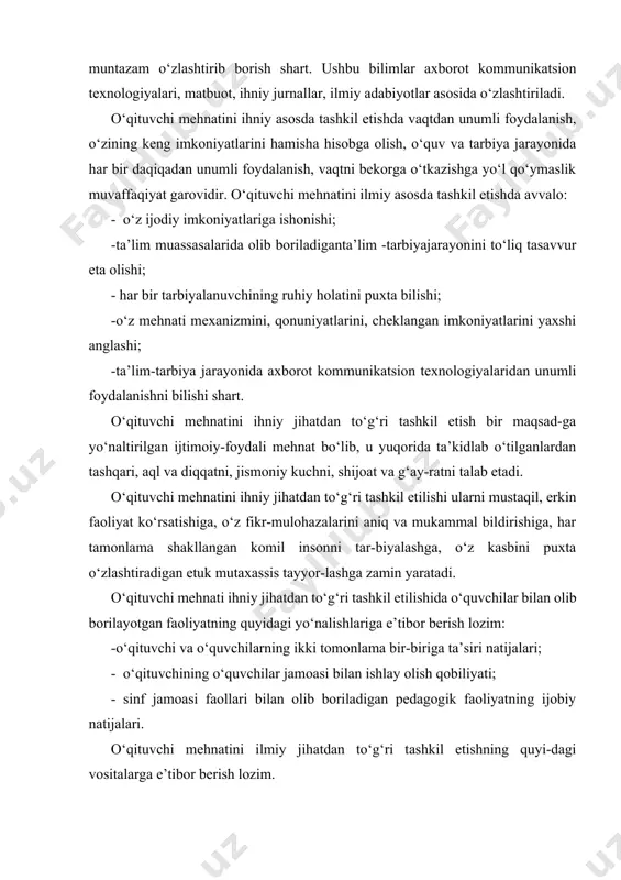 omil insonni tar-biyalashga, o‘z kasbini puxta o‘zlashtiradigan etuk mutaxassis tayyor-lashga zamin yaratadi. o‘qituvchi mehnati ihniy jihatdan to‘g‘ri tashkil etilishida o‘quvchilar bilan olib borilayotgan faoliyatning quyidagi yo‘nalishlariga e’tibor berish lozim: -o‘qituvchi va o‘quvchilarning ikki tomonlama bir-biriga ta’siri natijalari; - o‘qituvchining o‘quvchilar jamoasi bilan ishlay olish qobiliyati; - sinf jamoasi faollari bilan olib boriladigan pedagogik faoliyatning ijobiy natijalari. o‘qituvchi mehnatini ilmiy jihatdan to‘g‘ri tashkil etishning quyi-dagi vositalarga e’tibor berish lozim. o‘qituvchi mehnatini ilmiy jihatdan to‘g‘ri tashkil etish vositalari 1. mehnat faoliyatini to‘g‘ri rejalashtirish. 2. belgilangan vazifalarni tashkil etish va amalga oshirish. 3. o‘z mehnatini mnntazam boshqarish va nazorat qilish. 4. o‘z-o‘zini nazorat qilish (refleksi). o‘qituvchi mehnatining ta’lim-tarbiyaviy mohiyati ijobiy natijalar berishi uchun, o‘qituvchi sinf jamoasi bilan o‘tkazilayotgan har qanday tadbirni belgilangan vaqtda amalga oshirishi, mehnat va dam olish uchun ajratilgan vaqtdan unumli foydalana olishi, o‘z mehnati faoliyatida sog‘-ligiga, ruhiy holatiga e’tibor berishi lozim. ayniqsa, yosh o‘qituvchilar mehnatini ilmiy asosda to‘g‘ri tashkil etishda …