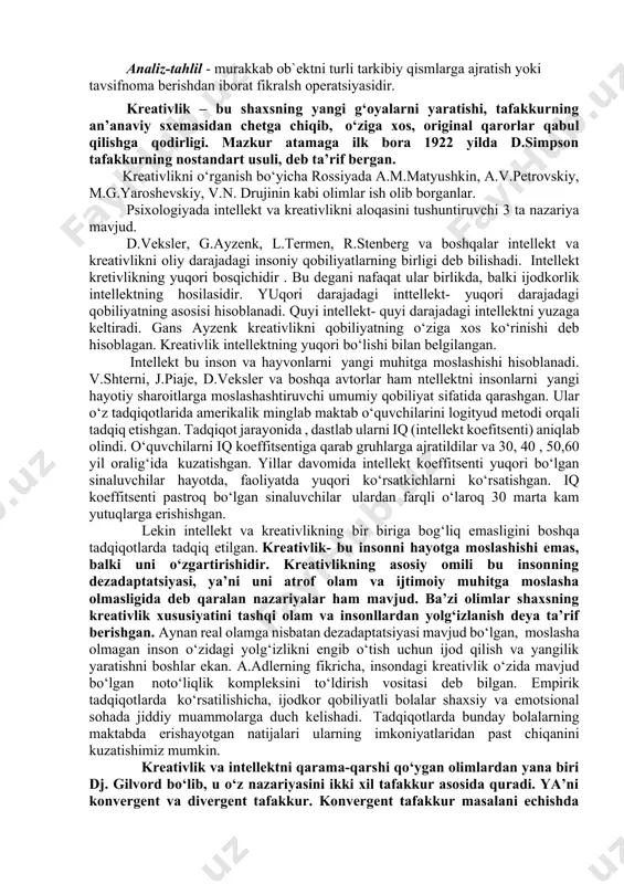 ha, xulosa shakllarida yuzaga keladi. klassifikatsiya - tevarak-atrofdagi olamni o‘rganishda birgina narsa bilan emas, balki ko‘p va xilma narsalar bilan ish ko‘rishga to‘g‘ri keladi, ya’ni narsalarni o‘rganish maqsadida guruhlarga, sinflarga ajratishdir. assotsiativ psixologiya - xvii-xix asrlarda maydonga kelgan psixologiya fani yo‘nalishi bo‘lib, ko‘proq angliyada tarqalgandir, ya’ni psixik hodisalarning o‘zaro bog‘lanishi bo‘lib, ma’lum qonunlar bo‘yicha tarkib topishdir. analiz-tahlil - murakkab ob`ektni turli tarkibiy qismlarga ajratish yoki tavsifnoma berishdan iborat fikralsh operatsiyasidir. kreativlik – bu shaxsning yangi g‘oyalarni yaratishi, tafakkurning an’anaviy sxemasidan chetga chiqib, o‘ziga xos, original qarorlar qabul qilishga qodirligi. mazkur atamaga ilk bora 1922 yilda d.simpson tafakkurning nostandart usuli, deb ta’rif bergan. kreativlikni o‘rganish bo‘yicha rossiyada a.m.matyushkin, a.v.petrovskiy, m.g.yaroshevskiy, v.n. drujinin kabi olimlar ish olib borganlar. psixologiyada intellekt va kreativlikni aloqasini tushuntiruvchi 3 ta nazariya mavjud. d.veksler, g.ayzenk, l.termen, r.stenberg va boshqalar intellekt va kreativlikni oliy darajadagi insoniy qobiliyatlarning birligi deb bilishadi. intellekt kretivlikning yuqori bosqichidir . bu degani nafaqat …
