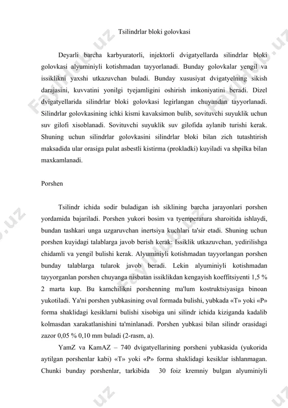 unday porshenlar, tarkibida 30 foiz kremniy bulgan alyuminiyli kotishmadan tayyorlanganligi uchun issiklikdan kam kengayish xususiyatiga ega. lekin bu porshenlar xam buyiga konusli, yubka kesimi esa oval shaklida ishlangan. porshen golovkasida porshen xalkalari uchun arikchalar yasalgan. ayrim dvigatyellarda (kamaz, zil-130 ) yukoridagi arikchani chidamligini oshirish maksadida uni tubiga chuyan xalka kuyiladi. sungra chuyan xalkada kompression xalka uchun arikcha uyiladi. porshen yubkasining yuzasi silindrning ichki yuzasiga yaxshi moslashib ishlashini ta'minlash uchun uning tashki yuzasi yupka (0,004…0,006 mm) kalinlikda kalaylanadi. porshen xalkalari. porshen xalkalar uzining vazifasiga kura kompression va moy sidirgichli buladi. kospression xalkalar porshenning silindrda jipsligini ta'minlaydi. natijada porshen yukorisidagi gazlarni kartyerga utishidan saklaydi. moy sidirgich xalkalar silindr yuzasidagi ortikcha moylarni sidirib kartyerga kayta tushiradi. shu bilan moylarni yonish kamerasiga utib ketishidan saklaydi. porshen xalkalari maxsus chuyandan tayyorlanadi. ayrim xollarda pulatdan xam tayyorlanishi mumkin. yukoridagi kompression xalka uta kizigan gazlar zonasida ishlaydi. shuning uchun birinchi xalkani kattikligini, yeyilishga chidamliligini oshirish maksadida uning …