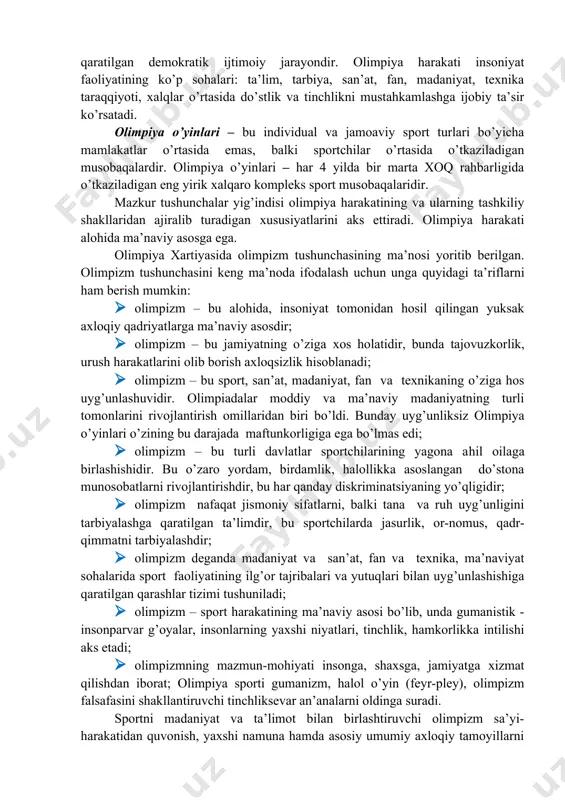 o’ngilli jamoat tashkiloti hisoblanadi. respublika olimpiya akademiyasiga o’zbekiston davlat jismoniy tarbiya instituti rektori rahbarlik qiladi. o’zoa maqsadi olimpiya harakati va olimpiya o’yinlarining insonparvar qadriyatlari, olimpizm tamoyillari va g’oyalarini o’rganish, targ’ibot qilish, ommalashtirish hamda rivojlantirishdan iborat. o’zroaning dolzarb vazifasi mamlakatimizda olimpiya ta’limotining tashkiliy va ilmiy-uslubiy asoslarini yaratish, mintaqaviy olimpiya akademiyalari bilan aloqalar o’rnatish hisoblanadi. ma’naviy barkamol va jismoniy sog’lom insonni tarbiyalashning muhim vositasiga aylangan sport olimpiya go’yalari va olimpiya qadriyatlarini keng targ’ib etishga xizmat qilmoqda. olimpiya madaniyati qadriyatlari. bugungi kunda xalqaro olimpiya harakati sport jarayonining asosini tashkil etadi. ushbu ijtimoiy jarayonni uchta tushunchalar – «olimpizm», «olimpiya harakati» «olimpiya o’yinlari» tavsiflaydi. olimpizm - bu tana, iroda va ong qadr-qimmatini muvozanatlashgan bir butunlikka birlashtiruvchi hayot falsafasidir. olimpiya harakati – bu olimpizm tamoyillariga asoslangan, xalqlar o’rtasidagi do’stlik va tinchlikni mustahkamlash maqsadida sportni rivojlantirishga qaratilgan demokratik ijtimoiy jarayondir. olimpiya harakati insoniyat faoliyatining ko’p sohalari: ta’lim, tarbiya, san’at, fan, madaniyat, texnika taraqqiyoti, xalqlar o’rtasida do’stlik va …