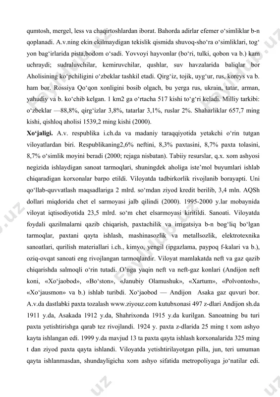 o’zbekistonning boshqa vi-loyatlariga nisbatan suv resurslariga boy. daryolari yog‘indan, tog‘lardagi ko‘pyillik qor va muzliklardan suv oladi. asosiy daryosi — qoradaryo (sirdaryo irmoklaridan biri). uning irmoqlari —moylisuv, oqbo‘ra, aravonsoy va b. a.v.daryolarining suvi sug‘orish uchun ishlatiladi. tuproqlari bo‘z, qo‘ng‘ir, o‘tloqi,o‘tloqi-botqoq tuproqlar, qumtosh, mergel, less va chaqirtoshlardan iborat. bahorda adirlar efemer o‘simliklar b-n qoplanadi. a.v.ning ekin ekilmaydigan tekislik qismida shuvoq-sho‘ra o‘simliklari, tog‘ yon bag‘irlarida pista,bodom o‘sadi. yovvoyi hayvonlar (bo‘ri, tulki, qobon va b.) kam uchraydi; sudraluvchilar, kemiruvchilar, qushlar, suv havzalarida baliqlar bor aholisining ko‘pchiligini o‘zbeklar tashkil etadi. qirg‘iz, tojik, uyg‘ur, rus, koreys va b. ham bor. rossiya qo‘qon xonligini bosib olgach, bu yerga rus, ukrain, tatar, arman, yahudiy va b. ko‘chib kelgan. 1 km2 ga o‘rtacha 517 kishi to‘g‘ri keladi. milliy tarkibi: o‘zbeklar —88,8%, qirg‘izlar 3,8%, tatarlar 3,1%, ruslar 2%. shaharliklar 657,7 ming kishi, qishloq aholisi 1539,2 ming kishi (2000). xo‘jaligi. a.v. respublika i.ch.da va madaniy taraqqiyotida yetakchi o‘rin tutgan viloyatlardan biri. …