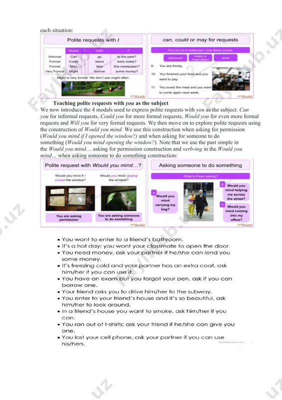 y speech. this is especially important in english, where each form of request (using would, could, can, may, might) is used in a different context. in english, we use can to express informal requests (can i borrow your book?) and could for more formal requests (could i borrow your book?). our lesson begins by outlining this distinction: teaching polite requests with i as the subject after introducing the basic distinction between informal and formal requests we introduce the 4 modals used to express polite requests with i. can i for informal requests, could i for more formal requests, may i for even more formal requests and might i for very formal requests. we then explore the 3 modals that we use when requesting permission can i / could i / may i (may i go to the washroom?). to practice these different modals we use a number of situational examples …