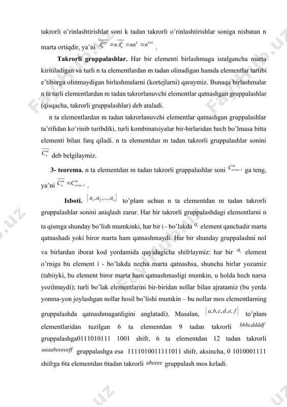 . bunaqa birlashmalar n ta turli elementlardan m tadan takrorlanuvchi elementlar qatnashgan gruppalashlar (qisqacha, takrorli gruppalashlar) deb ataladi. n ta elementlardan m tadan takrorlanuvchi elementlar qatnashgan gruppalashlar ta’rifidan ko’rinib turibdiki, turli kombinatsiyalar bir-birlaridan hech bo’lmasa bitta elementi bilan farq qiladi. n ta elementdan m tadan takrorli gruppalashlar sonini deb belgilaymiz. 3- teorema. n ta elementdan m tadan takrorli gruppalashlar soni ga teng, ya’ni . isboti. to’plam uchun n ta elementdan m tadan takrorli gruppalashlar sonini aniqlash zarur. har bir takrorli gruppalashdagi elementlarni n ta qismga shunday bo’lish mumkinki, har bir i - bo’lakda element qanchadir marta qatnashadi yoki biror marta ham qatnashmaydi. har bir shunday gruppalashni nol va birlardan iborat kod yordamida quyidagicha shifrlaymiz: har bir element o’rniga bu element i - bo’lakda necha marta qatnashsa, shuncha birlar yozamiz (tabiiyki, bu element biror marta ham qatnashmasligi mumkin, u holda hech narsa yozilmaydi); turli bo’lak elementlarini bir-biridan nollar bilan ajratamiz (bu …