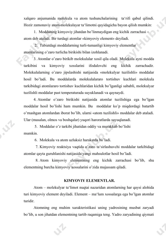 . kimyoviy elementlar. atom – molekulyar ta‘limot nuqtai nazaridan atomlarning har qaysi alohida turi kimyoviy element deyiladi. element – ma‘lum xossalarga ega bo’lgan atomlar turidir. atomning eng muhim xarakteristikasi uning yadrosining musbat zaryadi bo’lib, u son jihatdan elementning tartib raqamiga teng. yadro zaryadining qiymati atomlarning har xil turlari uchun bir – biridan farq qiluvchi belgisi hisoblanadi, bu esa element tushunchasiga ancha to’liq ta‘rif berishga imkon beradi. kimyoviy element – bu yadrosining musbat zaryadi bir xil bo’lgan atomlarning muayyan turidir. oddiy moddalar molekulasi bir xil elementning atomlaridan (н2, о2, n2, ci2 va boshq), murakkab moddaning molekulasi esa ikki yoki bir necha xil elementning atomlaridan (masalan, suv н2о vodorod va kislorod atomlaridan) tarkib topgan bo’ladi. barcha elementlar odatda metallar bilan metallmaslarga bo’linadi. lekin bunday bo’linish shartlidir. elementlarning muhim ta‘rifi ularning yer po’stlog’ida, ya‘ni yerning yuqori qattiq qobig’ida tarqalganligidir, bu qobiqning qalinligi shartli ravishda 16 km ga teng deb qabul qilingan. elementning yer …