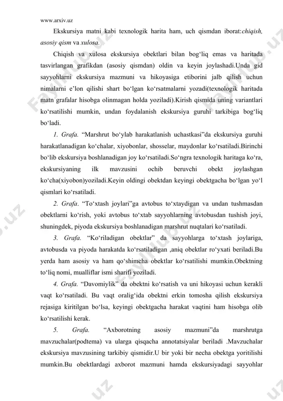 kskursiyadagi sayyohlar kategoriyasiga bog‘liq.mavzuchalar ekskursiya materialining ichki mantiqiga asosan mavzuni ketma-ket yoritadi. 6. grafa. “tashkiliy masalalar”da ekskursiya guruhining obekt oldidagi holati, ularning xavfsizligini taminlash, tarixiy va madaniy obektlar oldida o‘zini tutish qoidalari, sanitariya-gigiyenik talablar ko‘rsatiladi.tavsiyalar aniq berilishi shart.masalan, avtobus teatr kassasi oldida to‘xtatilsin; guruh sher-dor madrasasi oldida yig‘ilsin;sexga kirishdan oldin xavfsizlik qoidasi eslatilsin va obektni ko‘rib chiqish tartibi tushuntirilsin. 7. grafa. “metodik ko‘rsatmalar”da ko‘rsatish va hikoya qilib berish bilan bog‘liq gidga ko‘rsatmalar beriladi.u yerda ko‘rsatish jarayonida gid etibor berishi lozim bo‘lgan obektning konkret detallari, tahlil ketma-ketligi, ko‘rsatish va hikoya qilishda qo‘llaniladigan metodik usullar tavsiyasi, “gid portfeli” materiallaridan foydalanish bo‘yicha maslahatlar, mantiqiy o‘tish variantlari, sitatalar uchun materiallar beriladi. metodik ishlanma tuzilganidan so‘ng uni mutaxassislarga ko‘rsatib, keyin turistik-ekskursiya muassasasi rahbari qarori bilan tasdiqlatish zarur. 2. sinov uchun (probnoye) ekskursiya o‘tkazish sinov uchun ekskursiya o‘tkazish – bu yangi ekskursiya tuzish jarayonidagi eng hayajonli va yakunlovchi bosqichdir. unda turistik- ekskursiya tashkilotlari rahbarlari, ijodiy guruh …