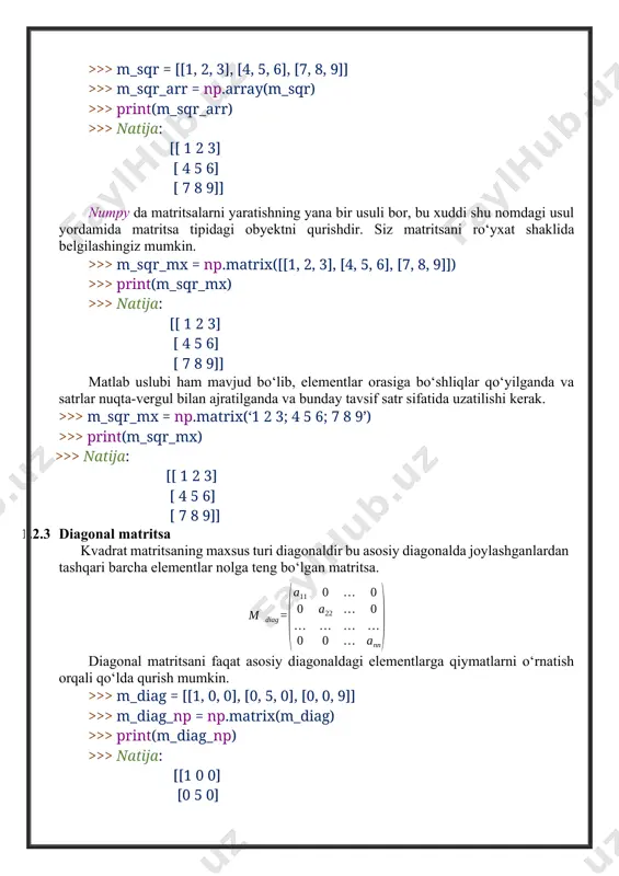 an diagonal asosida diagonal matritsani quramiz. >>> m_diag_np = np.diag(np.diag(m_sqr_mx)) >>> print(m_diag_np) >>> natija: [[1 0 0] [0 5 0] [0 0 9]] ikkinchi variant birlik matritsasini qurishni o‘z ichiga oladi, keyingi paragraf shunga bag‘ishlangan. 1.2.4 birlik matritsasi birlik matritsasi kvadrat matritsa deb ataladi, unda asosiy diagonalning elementlari birliklarga, qolganlari esa nolga teng. biz matrix() funksiyasiga argument sifatida o‘tadigan ro‘yxat asosida birlik matritsasini yaratamiz >>> m_e = [[1, 0, 0], [0, 1, 0], [0, 0, 1]] >>> m_e_np = np.matrix(m_e) >>> print(m_e_np) >>> natija: [[1 0 0] [0 1 0] [0 0 1]] ushbu usul biz uchun juda qulay emas, xayriyatki, numpy kutubxonasida ushbu turdagi matritsalarni yaratish uchun maxsus eye() funksiyasi mavjud. >>> m_eye = np.eye(3) >>> print(m_eye) >>> natija: [[1. 0. 0.] [0. 1. 0.] [0. 0. 1.]] funksiyaning argumenti sifatida matritsaning o‘lchami uzatiladi, bizning misolimizda bu 3x3 matritsa. xuddi shu natijani identity() funksiyasi yordamida olish mumkin. >>> m_idnt …