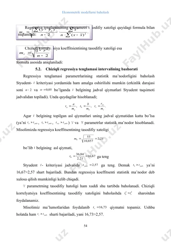 istik ma’nodor deb xulosa qilish mumkinligi kelib chiqadi. parametrning tasodifiy hatoligi ham xuddi shu tartibda baholanadi. chiziqli korrelyatsiya koeffitsentining tasodifiy xatoligini baholashda sharoitdan foydalanamiz. misolimiz ma’lumotlaridan foydalanib qiymatni topamiz. ushbu holatda ham sharti bajariladi, yani 16,73>2,57. natijalar qurilgan chiziqli regressiya tenglamasi va uning parametrlari ma’nodor ekanligini ko’rsatadi. regressiya tenglamasi parametrlarining topilgan qiymatlaridan foydalanib va parametrlarning ishonchlilik intervallarini topish mumkin. ular uchun ishonchlilik intervali quyidagicha aniqlaniladi: . misolimizda regressiya koeffitsienti uchun ishonchlilik intervali 36,84 ± 2,57·2,21 = 36,84 ± 5,68, 31,16 ≤ b ≤ 42,52. regressiya tenglamasi asosida bashorat qilinganda tenglamaga o’zgaruvchining bashorat qiymati qo’yilib o’zgaruvchining bashorat qiymati hisoblanadi. regressiya tenglamasida qatnashuvchi parametrlar va o’zgaruvchilarda tasodifiy xatoliklar mavjud bo’lganligi sababli natijaviy belgining bashorat qiymatida ham tasodifiy xatolar mavjud va bashorat qiymati ham ma’lum bir intervalda o’zgaradi. shuning uchun ekonometrik tadqiqotlarda natijaviy belgining tasodifiy xatoligi qiymatini va uning ishonchlilik intervalini hisoblab topish taqozo etiladi. bashoratlashdagi o’rtacha xatolik quyidagi formula yordamida hisoblanadi: bu …