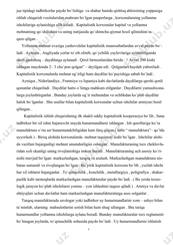`- ladi . ayniqsa , angliyada yerlar to`sib olinib, qo`ychilik yaylovlariga aylantirilganda aholi qashshoq – daydilarga aylanadi . qirol farmonlaridan birida : “ avval 200 kishi ishlagan maydonda 2– 3 cho`pon qolgan” – deyilgan edi . qolganlari haydab yuboriladi . kapitalistik korxonalarda mehnat og`irligi ham daydilar ko`payishiga sabab bo`ladi . ayniqsa , niderlandiya , frantsiya va ispaniya kabi davlatlarda daydilarga qarshi qonli qonunlar chiqariladi . daydilar hatto o`limga mahkum etilganlar . daydilarni yumushxona- larga joylashtirganlar . bunday joylarda og`ir mehnatdan va ochlikdan ko`plab daydilar halok bo`lganlar . shu usullar bilan kapitalistik korxonalar uchun ishchilar armiyasi hosil qilingan . kapitalistik ishlab chiqarishning ilk shakli oddiy kapitalistik kooperasiya bo`lib , buna tadbirkor bir xil ishni bajaruvchi mayda hunarmandlarni ishlatgan . ish qurollariga ko`ra manufaktura o`rta asr hunarmandchiligidan kam farq qilgan ( lotin “ manufaktura”– qo`lda ayyorlash ) . biroq alohida korxonalarda mehnat taqsimoti sodir bo`lgan . ishchilar alohi- da vazifani bajarganligi mehnat …