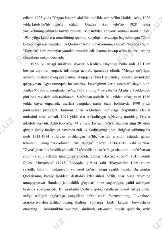 midagi davlat mkofoti beriladi. adib bor-yo'g'i 44 yil umr ko'rgan bo'lsa, shundan atigi 20 yilini qizg'in ijodiy faoliyatga baxshida etdi. a kodiriyning ijodi. bulg'usi adibning ilk ijodi 1913-1914 yillardan boshlangan bo'lib, dastlab u shoir sifatida qalam tebratadi. uning "axvolimiz", "millatimga". "to'y" (1914-1915) kabi she'rlari "oyna" jurnalida bosilib chiqadi. u o'z millatini ma'rifatga chaqiradi, ma'rifparvar shoir va adib sifatida maydonga chiqadi. uning "baxtsiz kuyov" (1915) nomli fojiasi, "juvonboz" (1915), "uloqda" (1916) kabi hikoyalarida ham xalqni savodli, bilimli, madaniyatli va ozod ko'rish istagi sezilib turadi. bu asarlar qodiriyning badiiy ijoddagi dastlabki izlanishlari bo'lib, ular o'sha davrning taraqqiyparvar harakati jadidchilik g'oyalari bilan sug'orilgan, jadid adabiyoti ta'sirida yozilgan edi. bu asarlarda qodiriy qoloq odatlarni tanqid ostiga oladi, xalqni o'zligini anglashga, yangilikka da'vat etadi. yozuvchining "juvonboz" asarida o'qishni tashlab buzuq, shaltoq yo'llarga kirib ketgan boyvachcha otasining mol-mulkini sovuradi, sindiradi, ota-onani dog'da qoddirib, oxiri jinoyatga qo'l uradi, qamaladi. "baxtsiz kuyov"da esa muallif qoloq odatlardan biri -hashamatli …