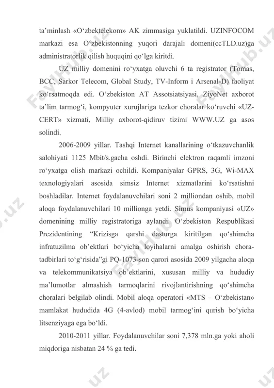 od) mobil tarmog‘ini qurish bo‘yicha litsenziyaga ega bo‘ldi. 2010-2011 yillar. foydalanuvchilar soni 7,378 mln.ga yoki aholi miqdoriga nisbatan 24 % ga tedi. bundan mobil internetdan foydalanuvchilar 4,119 mln.ni tashkil qiladi. bundan ko‘rinib turibdiki, ko‘pchilik internetdan foydalanishda mobil aloqani ma’qul ko‘radi. 2010 yilda o‘zbekistonda internet foydalanuvchilari soni 3,2 millionga oshib, 2002 yil bilan solishtirganda o‘sish 23,8 %ni tashkil qiladi. o‘zbekistonning barcha hududlarida internet foydalanuvchilari soni muntazam oshib bormoqda va mamlakat aholisining 24 %i xalqaro tarmoqdan foydalanadi. 2010 yil so‘ngida internetdan foydalanuvchi davlat organlari soni 7643 taga yetdi. uzinfocom markazi tomonidan taqdim etilgan ma’lumotlarga ko‘ra, 2010 yilda «.uz» milliy domenidan ro‘yxatdan o‘tgan faol domenlar miqdori 11 mingtaga yetgan. 2010 yilda tas-ix da trafik hajmi 615025,32 gbaytga yetib, 2009 yilga nisbatan 314,8% ga oshgan.