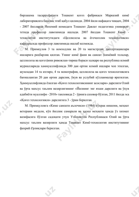 а универси-тетида профессор лавозимида ишлади. 2007 йилдан тошкент кимё - технология институтидаги «целлюлоза ва ёгочеозлик технологияси» кафедрасида профессор лавозимида ишлаб келмокда. м. примкулов 3 та номзодлик ва 20 та магистрлик диссертациялари ишларига раҳбарлик қилган. унинг кимё фани ва саноат (кимёвий толалар, целлюлоза ва қогоз)ини ривожлан-тириш бораси халқаро ва республика илмий журналларида хаммуаллифлиқда 300 дан ортик илмий ишлари чоп этилган, жумладан 14 та ихтиро, 4 та монография, целлюлоза ва қоғоз технологиясига бағишланган 20 дан ортик дарелик, ўкув ва услубий кўлланмалар яратилган. ҳаммуаллифликда ёзилган «қоғоз технологиясининг асослари» дарелиги олий ва ўрта махсус таълим вазирлигининг «йилнинг энг яхши дарелиги ва ўкув адабиёти муаллифи - 2010» танловида 2 - ўринга сазовор бўлган, 2011 йилда эса «қоғоз технологияси» дарелигига 3 - ўрин берилган. м. примқуловга «киме саноати аълочиси» (1984) кўкрак нишони, меҳнат ветерани медали, кўп йиллик самарали ва ҳалол меҳнати ҳамда ўз хизмат вазифасига бўлган садоқати учун узбекистон республикаси олий ва ўрта махсус таълим вазирлиги …