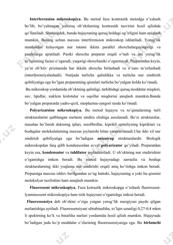 eyiladi. masalan: yashil pigment-xlorofill, vitaminlardan a, v va boshqalar. ammo, hujayrada bo’ladigan ko’pchilik moddalar o’zlarining shaxsiy fluoressensiyasiga ega bo’lmaydi. bunday moddalar maxsus ishlov berilgandagina turli bo’yoqlarga bo’yalganday ko’rinadi. buni ikkilamchi fluoressensiya deb ataladi. ikkilamchi fluoressensiya hosil qiladigan bo’yoqlarni fluroxromlar deyiladi. ularga to’q sariq akridin, flyuoressin, rodamin va boshqalar kiradi. bu metod nuklein kislotalarning joylashishini, hujayraning strukturalarining o’zgarishini, uni tirik yoki o’lik holda ekanligini bilishga imkon beradi. preparatlarni to’q sariq akridin bilan ishlanganda hujayradagi dnk yashil rangda, rnk esa qizil rangda ko’rinadi . ultrabinafsha mikroskopiya.ultrabinafsha nurlar (uf) odamning ko’ziga ko’rinmaydi, shuning uchun ular bilan hujayra strukturalarini bevosita o’rganib bo’lmaydi. hujayralarni uf nurlar yordamida o’rganish uchun ye.m.brumberg (1939) ultrabinafsha mikroskop - muf – 1 ni yasadi. hujayraning tarkibiga kiruvchi har xil moddalar uf nurni sindirish xususiyatiga ega. tirik yoki fiksatsiya qilingan bo’yalmagan hujayralarda turli moddalar bunday mikroskopda bitta fotoplastinkaning o’ziga 3 marta rasmga olinadi. rasmga olish uchun uf to’lqinining shunday uzunligi tanlanadiki, …