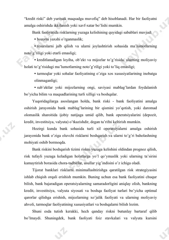 i yuzaga keladigan holatlarga yo’l qo’ymaslik yoki ularning ta’sirini kamaytirish borasida chora-tadbirlar, usullar yig’indisini o’z ichiga oladi. tijorat banklari risklarni minimallashtirishga qaratilgan risk strategiyasini ishlab chiqish orqali erishish mumkin. buning uchun esa bank faoliyatini chuqur bilish, bank bajaradigan operatsiyalarning samaradorligini aniqlay olish, bankning kredit, investitsiya, valyuta siyosati va boshqa faoliyat turlari bo’yicha optimal qarorlar qilishga erishish, mijozlarning xo’jalik faoliyati va ularning moliyaviy ahvoli, tarmoqlar faoliyatining xususiyatlari va boshqalarni bilish lozim. shuni esda tutish kerakki, hech qanday riskni butunlay bartaraf qilib bo’lmaydi. shuningdek, bank faoliyati foiz stavkalari va valyuta kursini o’zgarishida “risk-daromad” o’yini ko’zda tutadi. shu bilan birgalikda bank qanchalik katta darajadagi riskni o’ziga olsa, foyda bank hisobga olgan darajada katta bo’lishi kerak. bankning vazifasi - o’z operatsiyalarining riskliligi va foydaliligini o’zaro optimal nisbatiga erishish. bank risklarining klassifikatsiyasi va ularga tavsif. quyidagi jadvalda operatsiyalar o’tkazganda paydo bo’ladigan xavf -xatar nuktai nazaridan bank maxsulotlari hilma-hilligi ko’rsatilgan. siesiy risklar - bular korxonalar va …