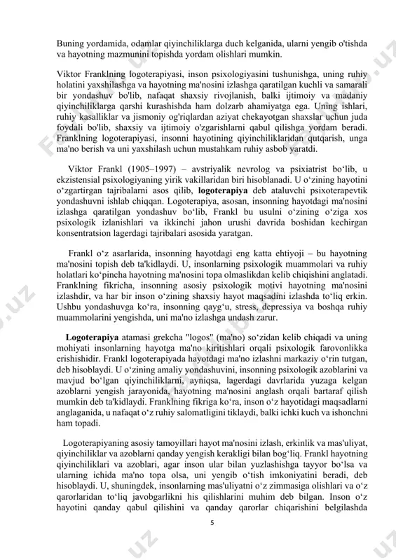 balki ijtimoiy va madaniy qiyinchiliklarga qarshi kurashishda ham dolzarb ahamiyatga ega. uning ishlari, ruhiy kasalliklar va jismoniy og'riqlardan aziyat chekayotgan shaxslar uchun juda foydali bo'lib, shaxsiy va ijtimoiy o'zgarishlarni qabul qilishga yordam beradi. franklning logoterapiyasi, insonni hayotining qiyinchiliklaridan qutqarish, unga ma'no berish va uni yaxshilash uchun mustahkam ruhiy asbob yaratdi. viktor frankl (1905–1997) – avstriyalik nevrolog va psixiatrist bo‘lib, u ekzistensial psixologiyaning yirik vakillaridan biri hisoblanadi. u o‘zining hayotini o‘zgartirgan tajribalarni asos qilib, logoterapiya deb ataluvchi psixoterapevtik yondashuvni ishlab chiqqan. logoterapiya, asosan, insonning hayotdagi ma'nosini izlashga qaratilgan yondashuv bo‘lib, frankl bu usulni o‘zining o‘ziga xos psixologik izlanishlari va ikkinchi jahon urushi davrida boshidan kechirgan konsentratsion lagerdagi tajribalari asosida yaratgan. frankl o‘z asarlarida, insonning hayotdagi eng katta ehtiyoji – bu hayotning ma'nosini topish deb ta'kidlaydi. u, insonlarning psixologik muammolari va ruhiy holatlari ko‘pincha hayotning ma'nosini topa olmaslikdan kelib chiqishini anglatadi. franklning fikricha, insonning asosiy psixologik motivi hayotning ma'nosini izlashdir, va har …